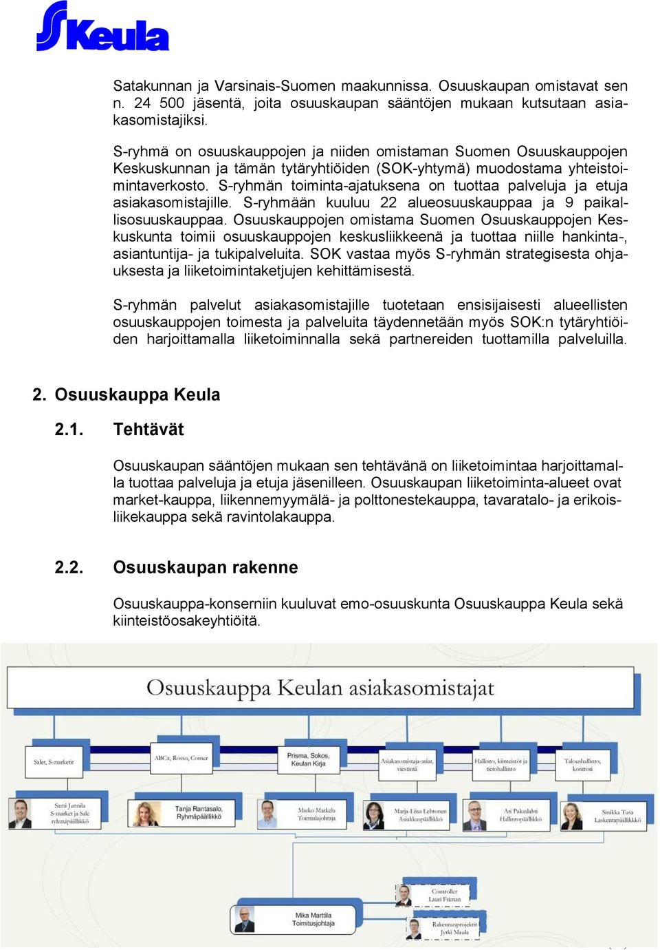 S-ryhmän toiminta-ajatuksena on tuottaa palveluja ja etuja asiakasomistajille. S-ryhmään kuuluu 22 alueosuuskauppaa ja 9 paikallisosuuskauppaa.