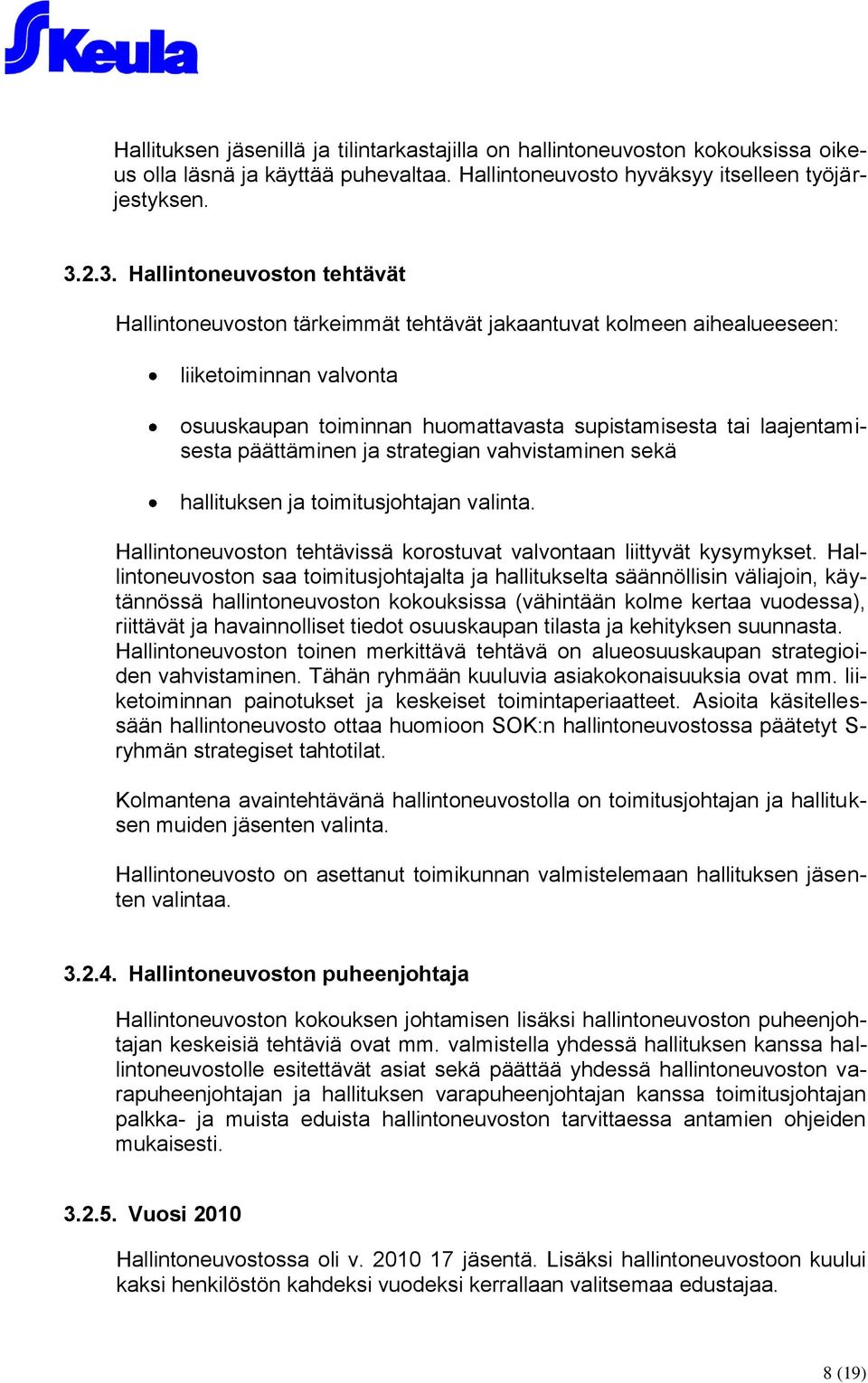 päättäminen ja strategian vahvistaminen sekä hallituksen ja toimitusjohtajan valinta. Hallintoneuvoston tehtävissä korostuvat valvontaan liittyvät kysymykset.