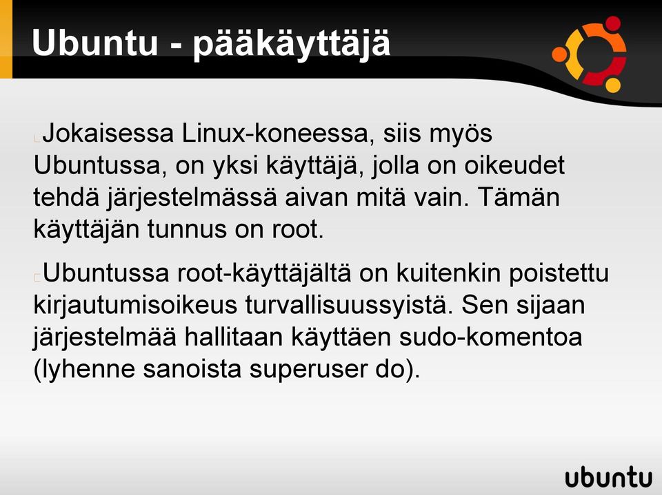 Ubuntussa root-käyttäjältä on kuitenkin poistettu kirjautumisoikeus turvallisuussyistä.