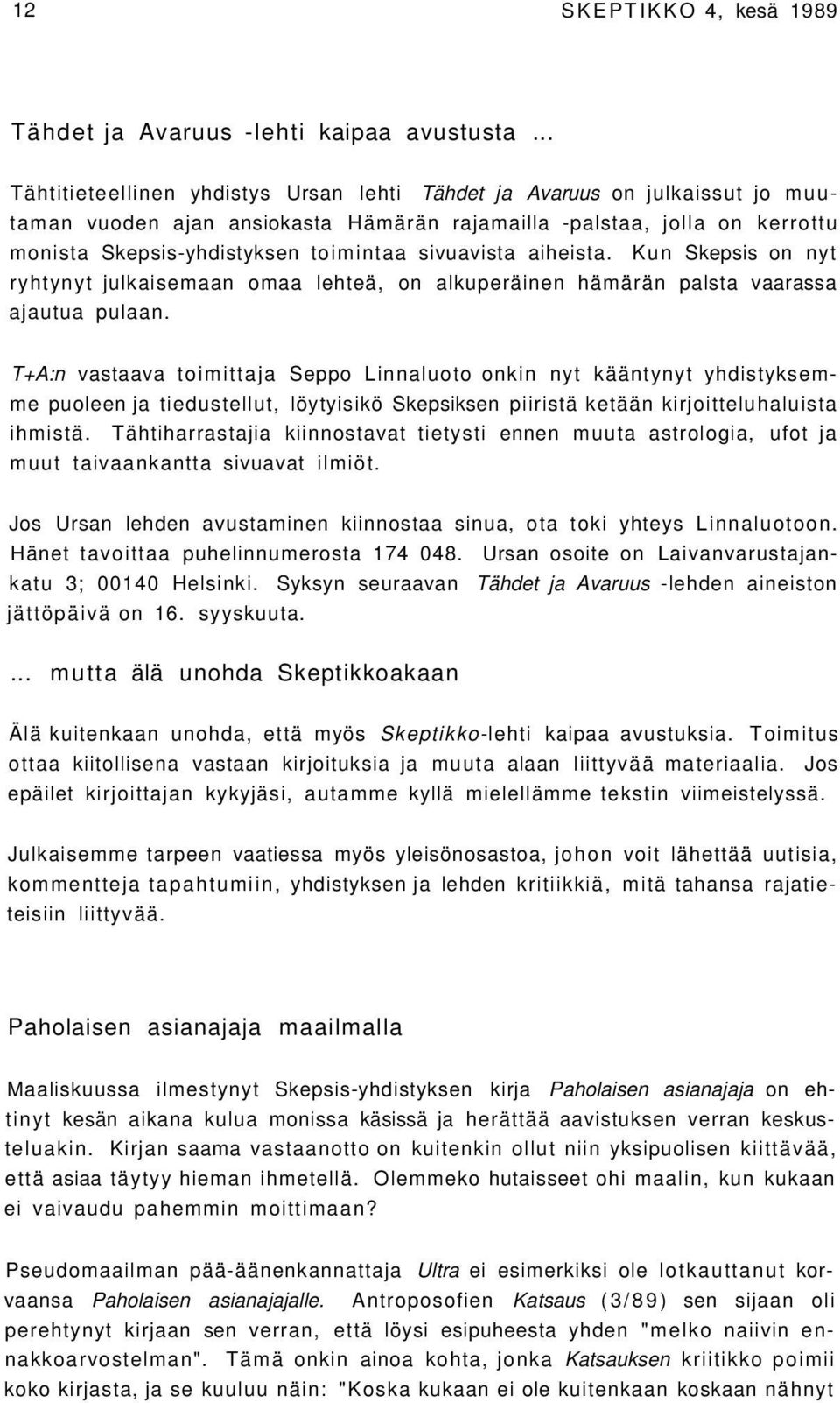 sivuavista aiheista. Kun Skepsis on nyt ryhtynyt julkaisemaan omaa lehteä, on alkuperäinen hämärän palsta vaarassa ajautua pulaan.