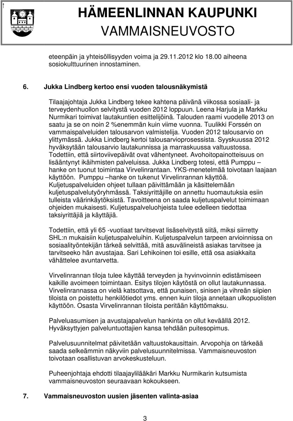 Leena Harjula ja Markku Nurmikari toimivat lautakuntien esittelijöinä. Talouden raami vuodelle 2013 on saatu ja se on noin 2 %enemmän kuin viime vuonna.