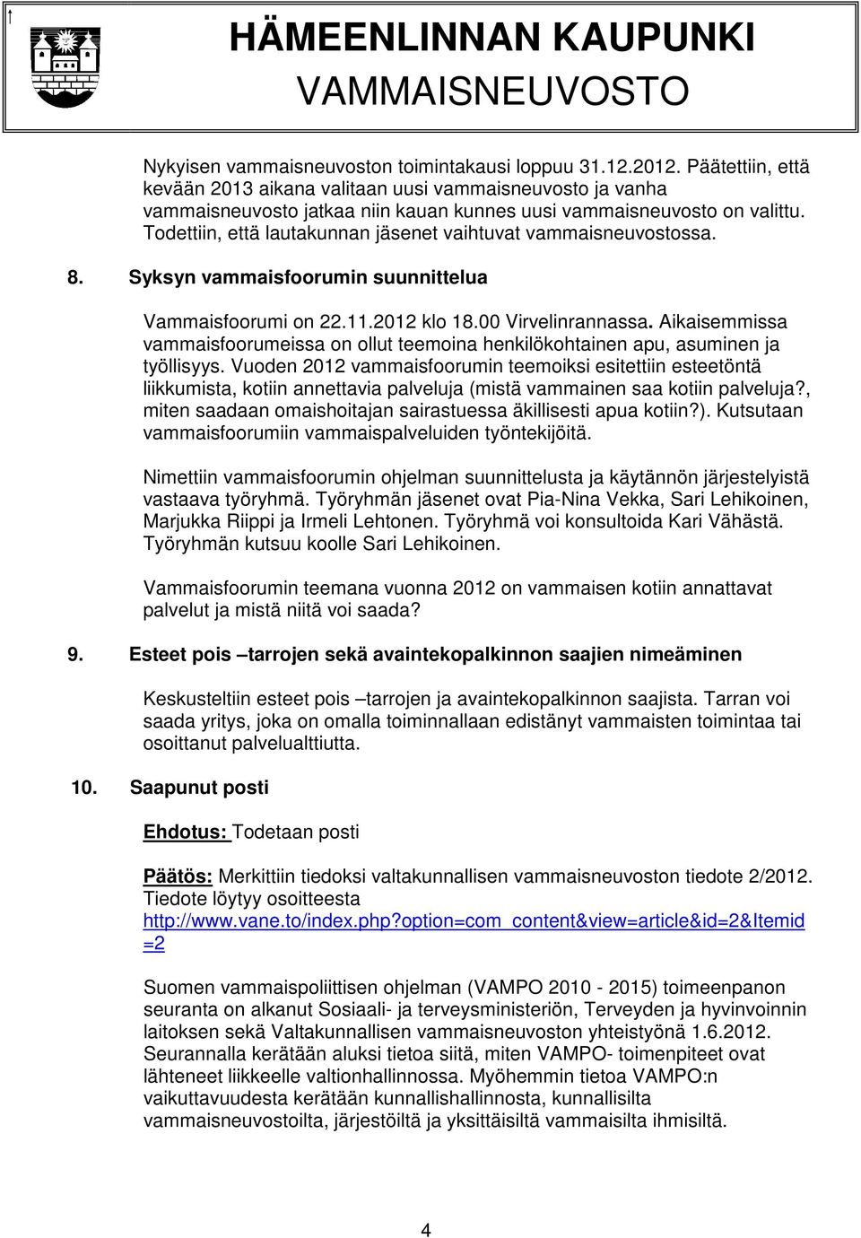 Todettiin, että lautakunnan jäsenet vaihtuvat vammaisneuvostossa. 8. Syksyn vammaisfoorumin suunnittelua Vammaisfoorumi on 22.11.2012 klo 18.00 Virvelinrannassa.