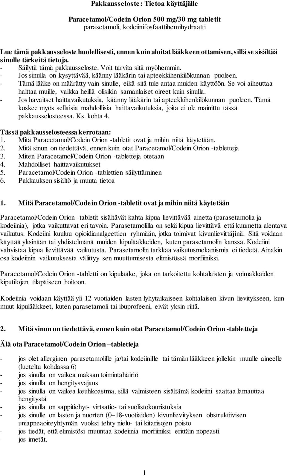 - Tämä lääke on määrätty vain sinulle, eikä sitä tule antaa muiden käyttöön. Se voi aiheuttaa haittaa muille, vaikka heillä olisikin samanlaiset oireet kuin sinulla.