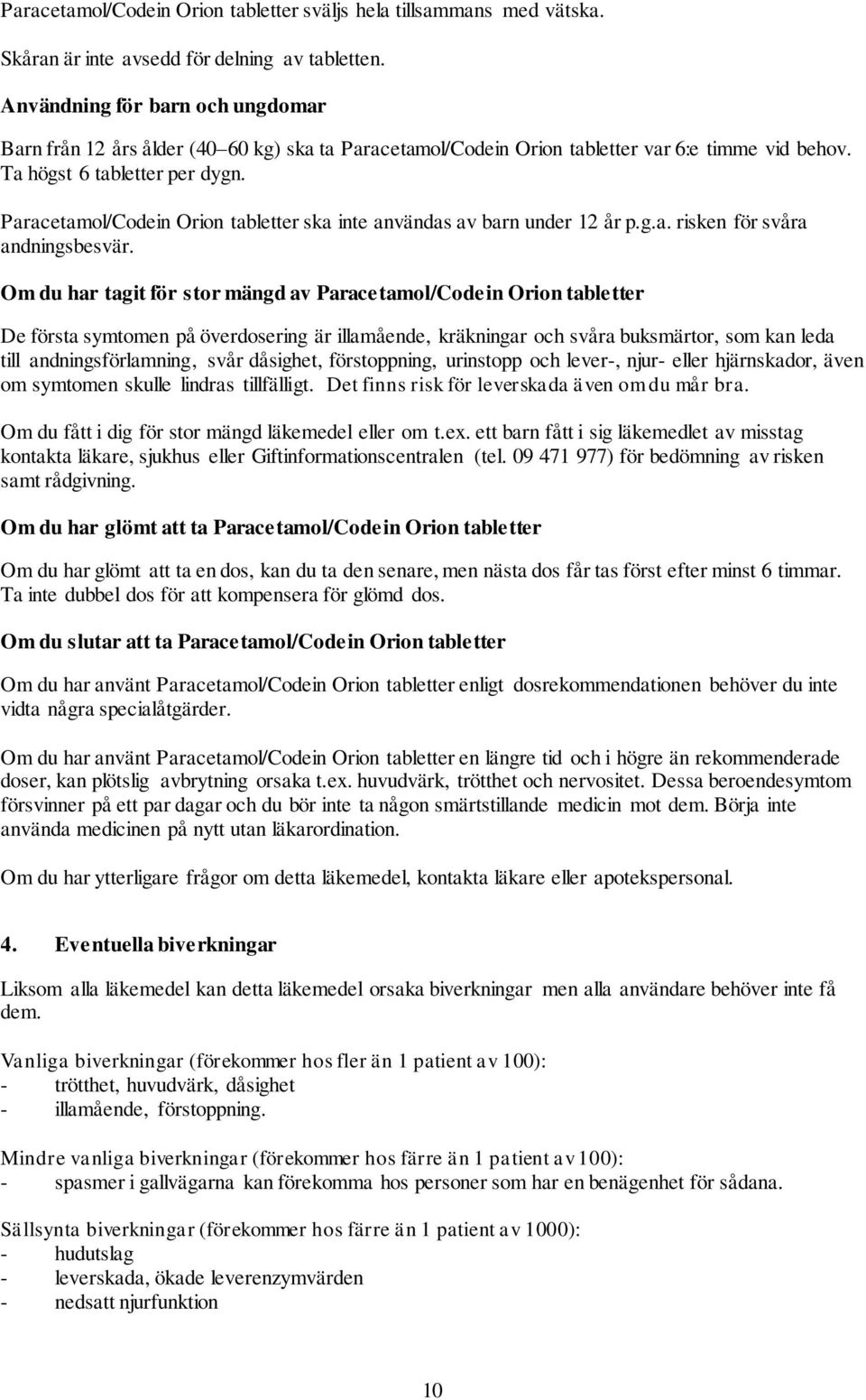 Paracetamol/Codein Orion tabletter ska inte användas av barn under 12 år p.g.a. risken för svåra andningsbesvär.