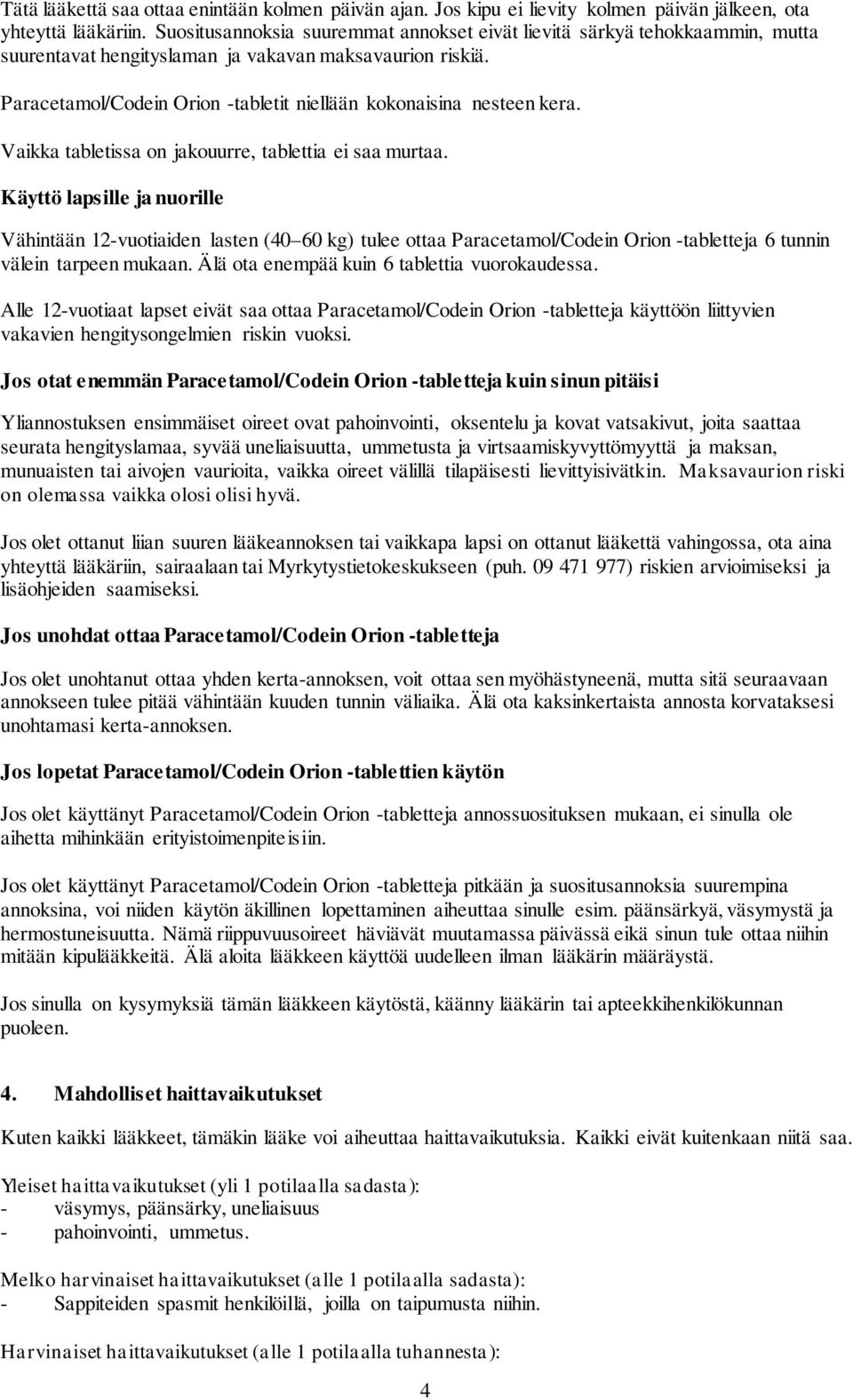 Paracetamol/Codein Orion -tabletit niellään kokonaisina nesteen kera. Vaikka tabletissa on jakouurre, tablettia ei saa murtaa.