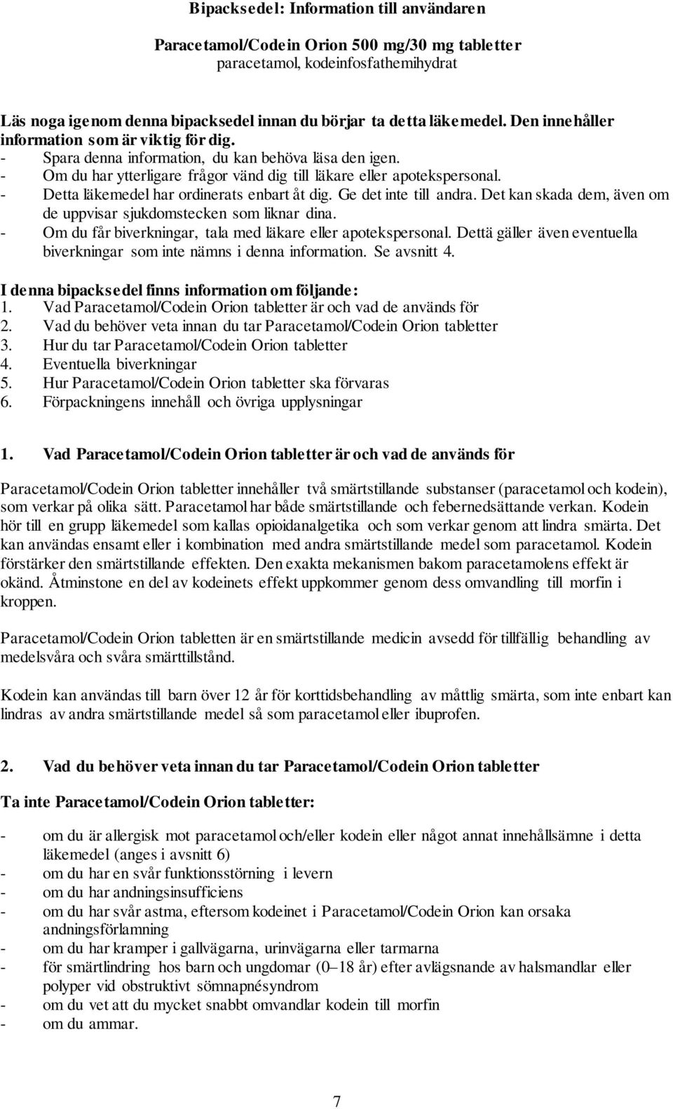 - Detta läkemedel har ordinerats enbart åt dig. Ge det inte till andra. Det kan skada dem, även om de uppvisar sjukdomstecken som liknar dina.