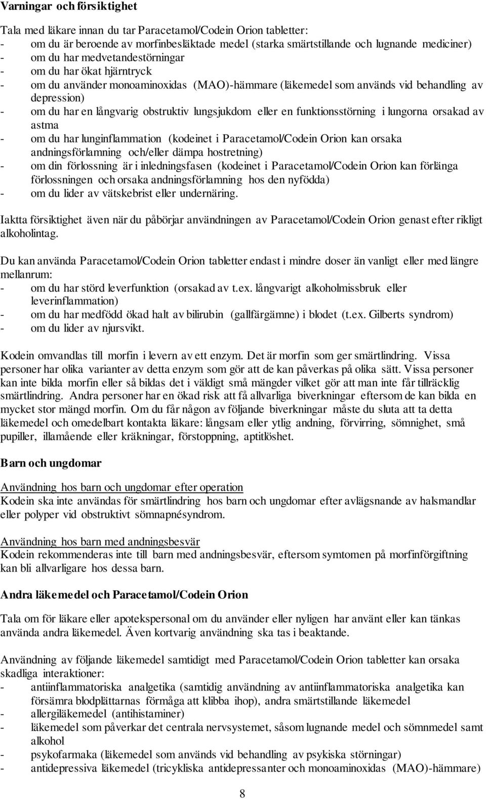 eller en funktionsstörning i lungorna orsakad av astma - om du har lunginflammation (kodeinet i Paracetamol/Codein Orion kan orsaka andningsförlamning och/eller dämpa hostretning) - om din