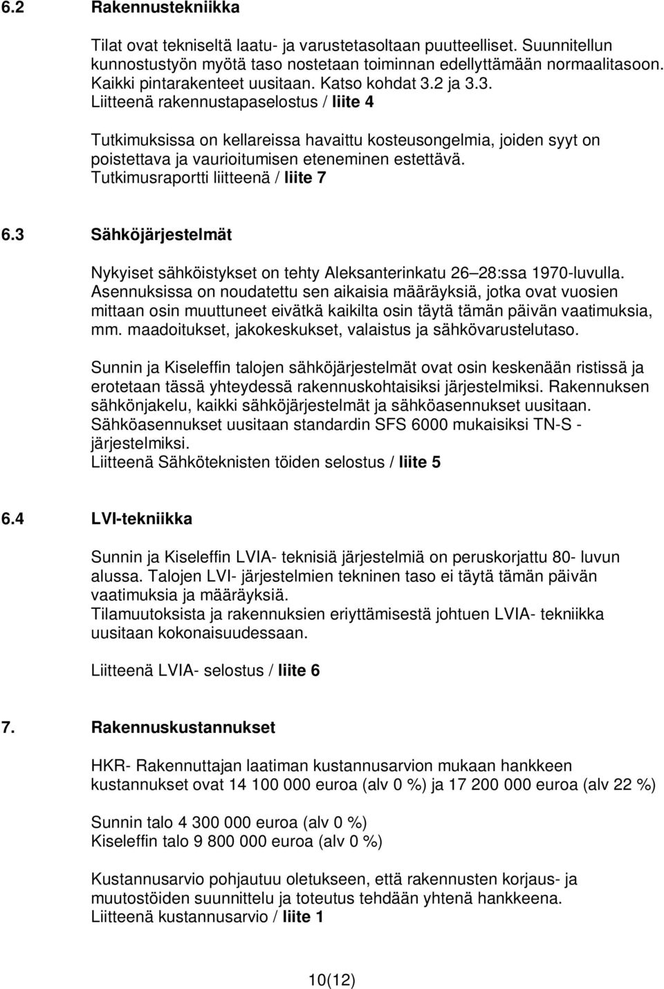 2 ja 3.3. Liitteenä rakennustapaselostus / liite 4 Tutkimuksissa on kellareissa havaittu kosteusongelmia, joiden syyt on poistettava ja vaurioitumisen eteneminen estettävä.