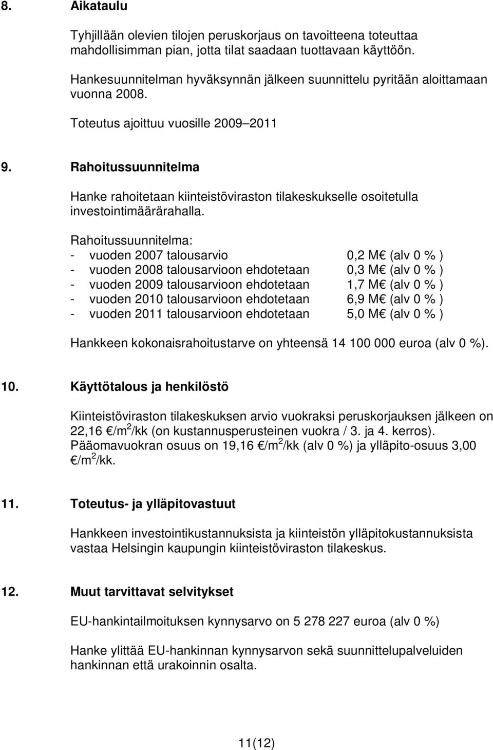 Rahoitussuunnitelma Hanke rahoitetaan kiinteistöviraston tilakeskukselle osoitetulla investointimäärärahalla.