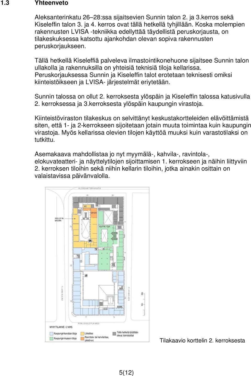 Tällä hetkellä Kiseleffiä palveleva ilmastointikonehuone sijaitsee Sunnin talon ullakolla ja rakennuksilla on yhteisiä teknisiä tiloja kellarissa.