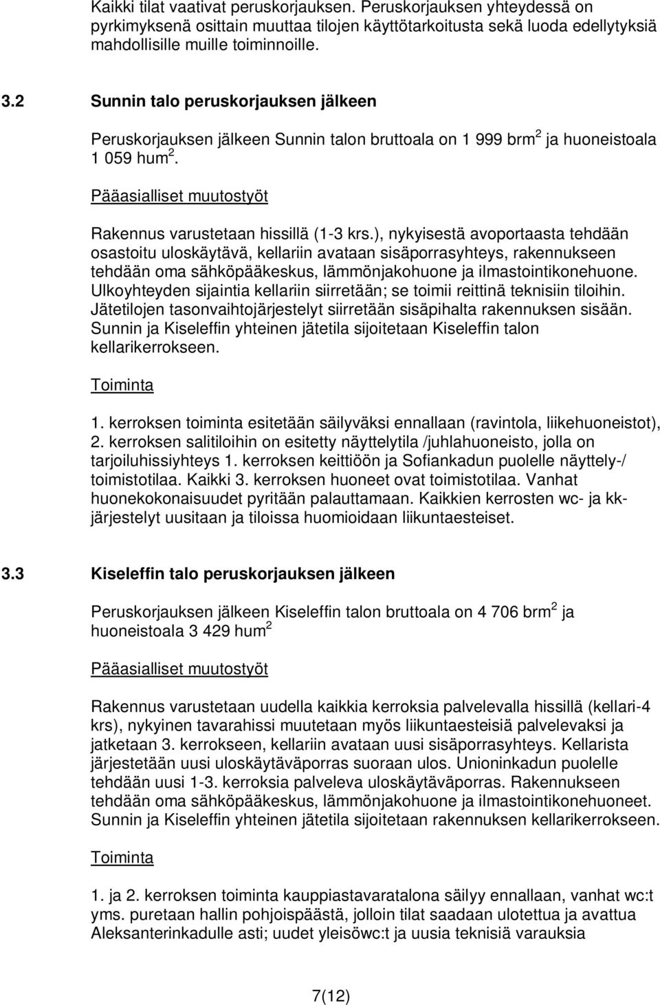 ), nykyisestä avoportaasta tehdään osastoitu uloskäytävä, kellariin avataan sisäporrasyhteys, rakennukseen tehdään oma sähköpääkeskus, lämmönjakohuone ja ilmastointikonehuone.