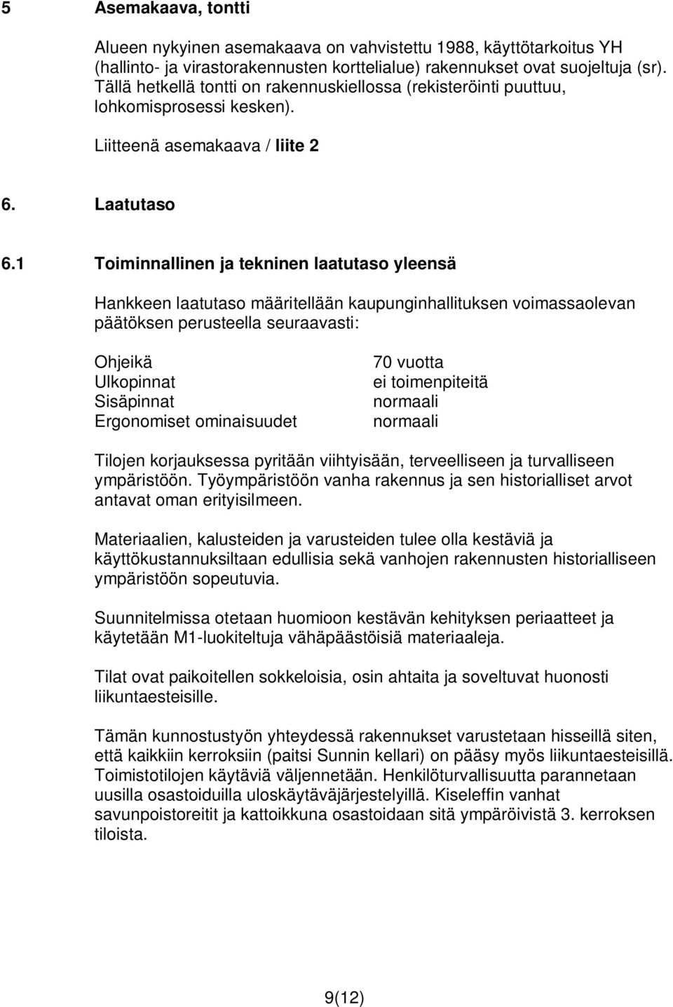 1 Toiminnallinen ja tekninen laatutaso yleensä Hankkeen laatutaso määritellään kaupunginhallituksen voimassaolevan päätöksen perusteella seuraavasti: Ohjeikä Ulkopinnat Sisäpinnat Ergonomiset