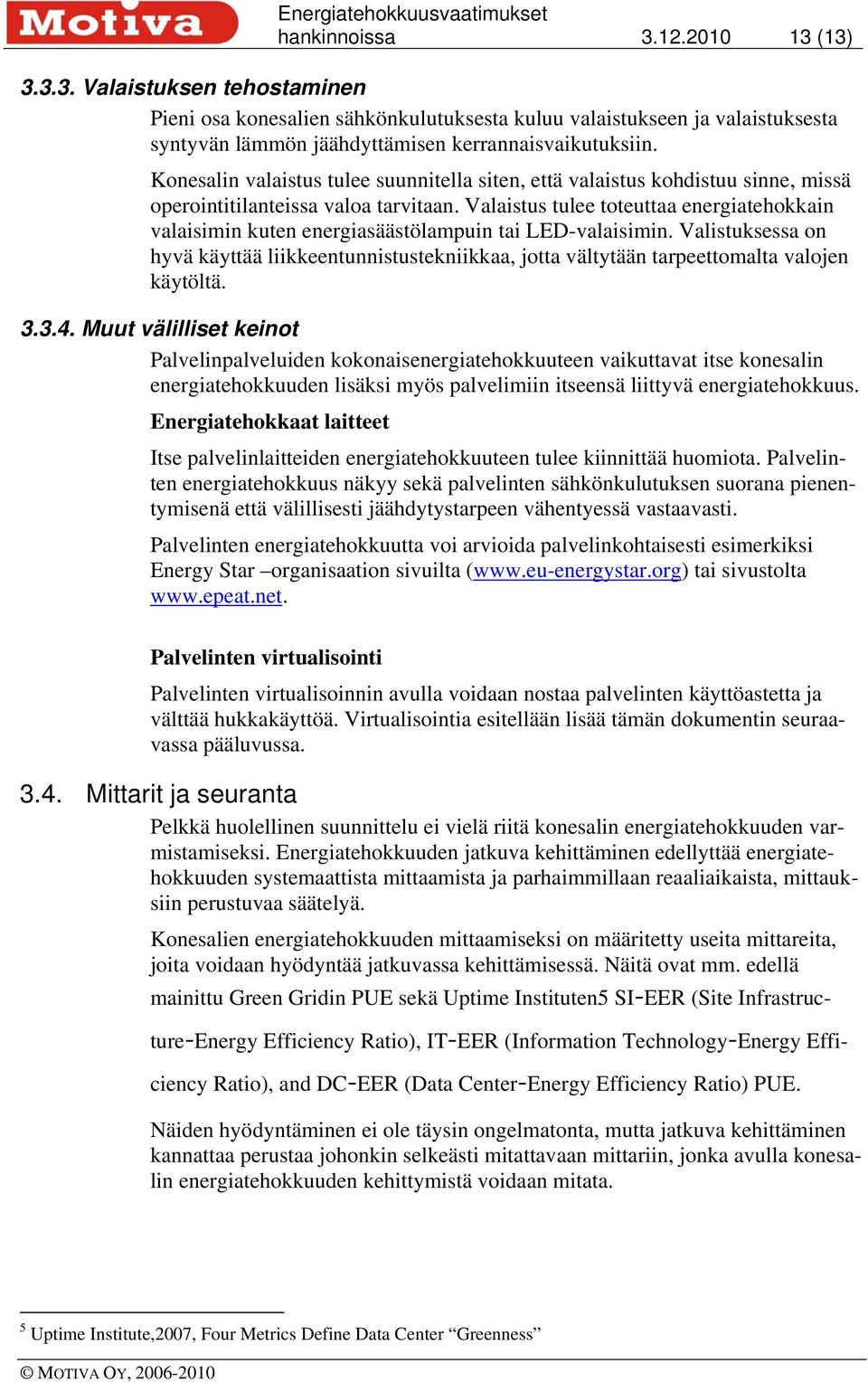 Valaistus tulee toteuttaa energiatehokkain valaisimin kuten energiasäästölampuin tai LED-valaisimin.