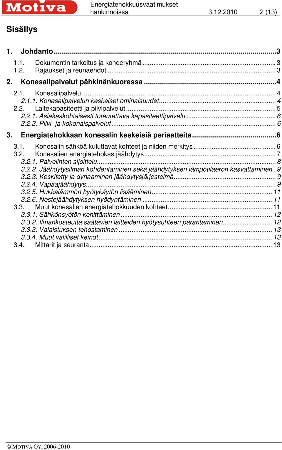 Energiatehokkaan konesalin keskeisiä periaatteita... 6 3.1. Konesalin sähköä kuluttavat kohteet ja niiden merkitys... 6 3.2. Konesalien energiatehokas jäähdytys... 7 3.2.1. Palvelinten sijoittelu.