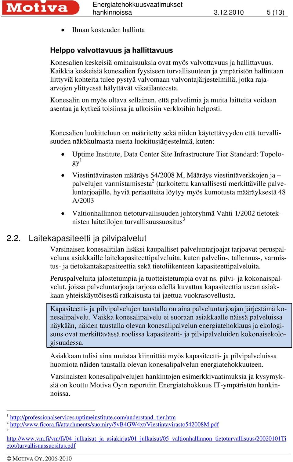 vikatilanteesta. Konesalin on myös oltava sellainen, että palvelimia ja muita laitteita voidaan asentaa ja kytkeä toisiinsa ja ulkoisiin verkkoihin helposti.