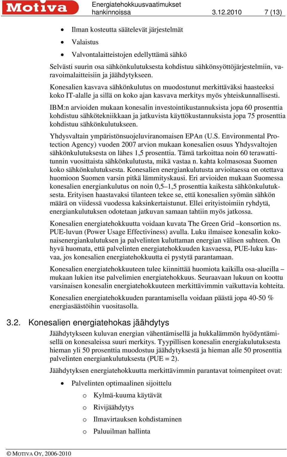 ja jäähdytykseen. Konesalien kasvava sähkönkulutus on muodostunut merkittäväksi haasteeksi koko IT-alalle ja sillä on koko ajan kasvava merkitys myös yhteiskunnallisesti.