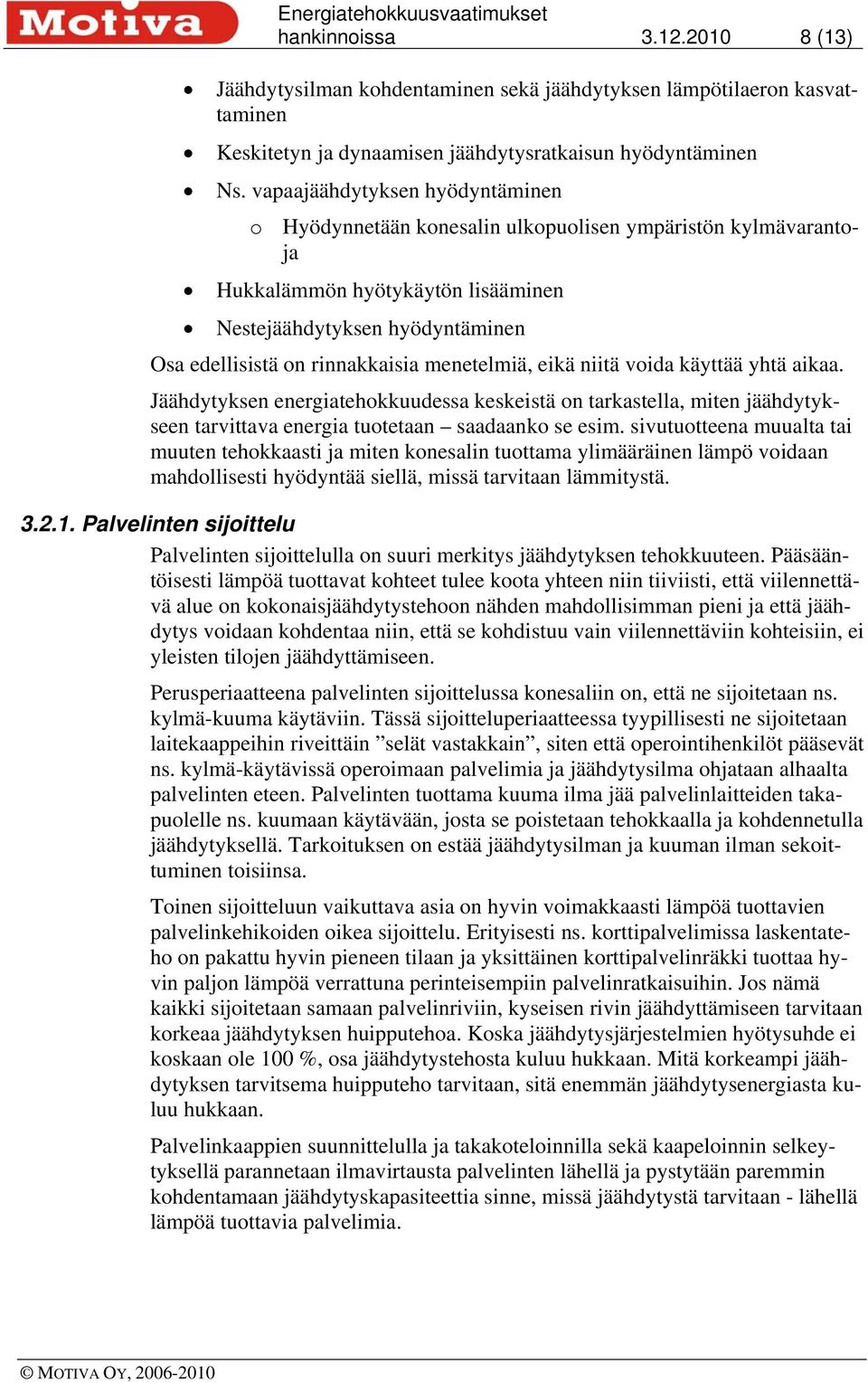 menetelmiä, eikä niitä voida käyttää yhtä aikaa. Jäähdytyksen energiatehokkuudessa keskeistä on tarkastella, miten jäähdytykseen tarvittava energia tuotetaan saadaanko se esim.