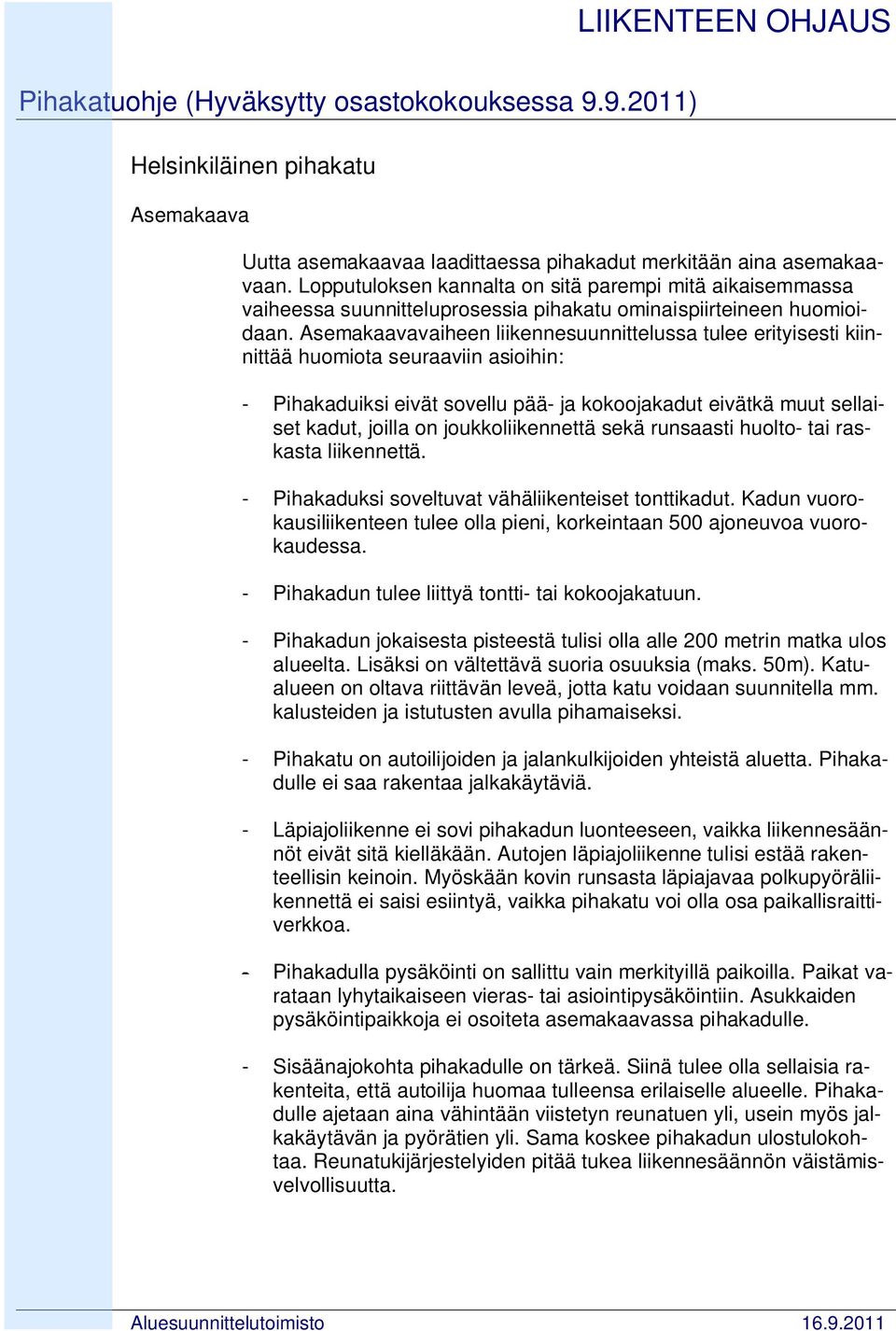 Asemakaavavaiheen liikennesuunnittelussa tulee erityisesti kiinnittää huomiota seuraaviin asioihin: - Pihakaduiksi eivät sovellu pää- ja kokoojakadut eivätkä muut sellaiset kadut, joilla on