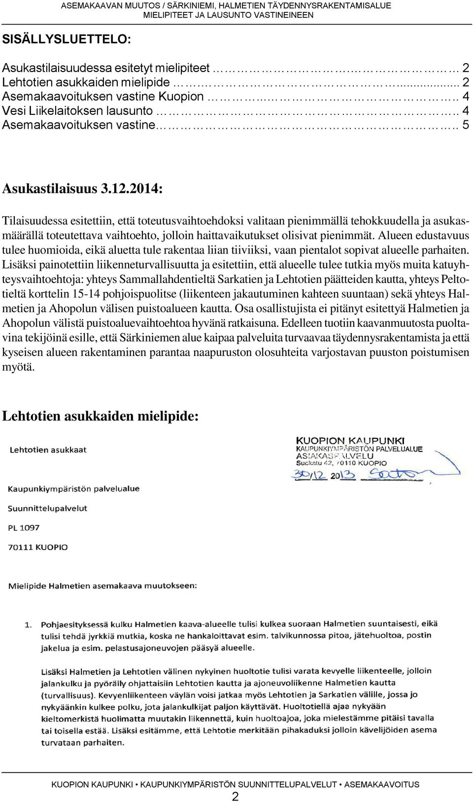 2014: Tilaisuudessa esitettiin, että toteutusvaihtoehdoksi valitaan pienimmällä tehokkuudella ja asukasmäärällä toteutettava vaihtoehto, jolloin haittavaikutukset olisivat pienimmät.