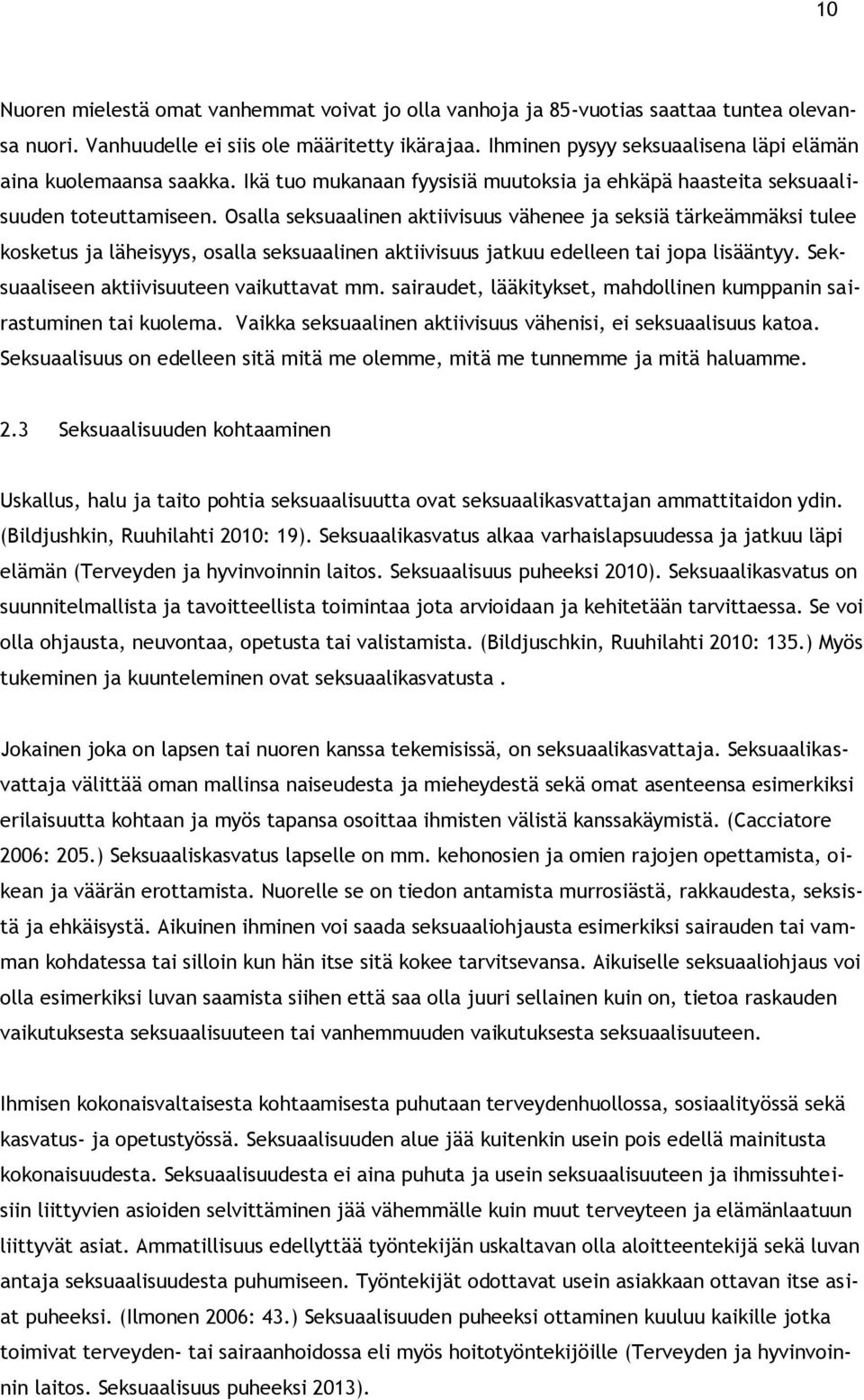 Osalla seksuaalinen aktiivisuus vähenee ja seksiä tärkeämmäksi tulee kosketus ja läheisyys, osalla seksuaalinen aktiivisuus jatkuu edelleen tai jopa lisääntyy.