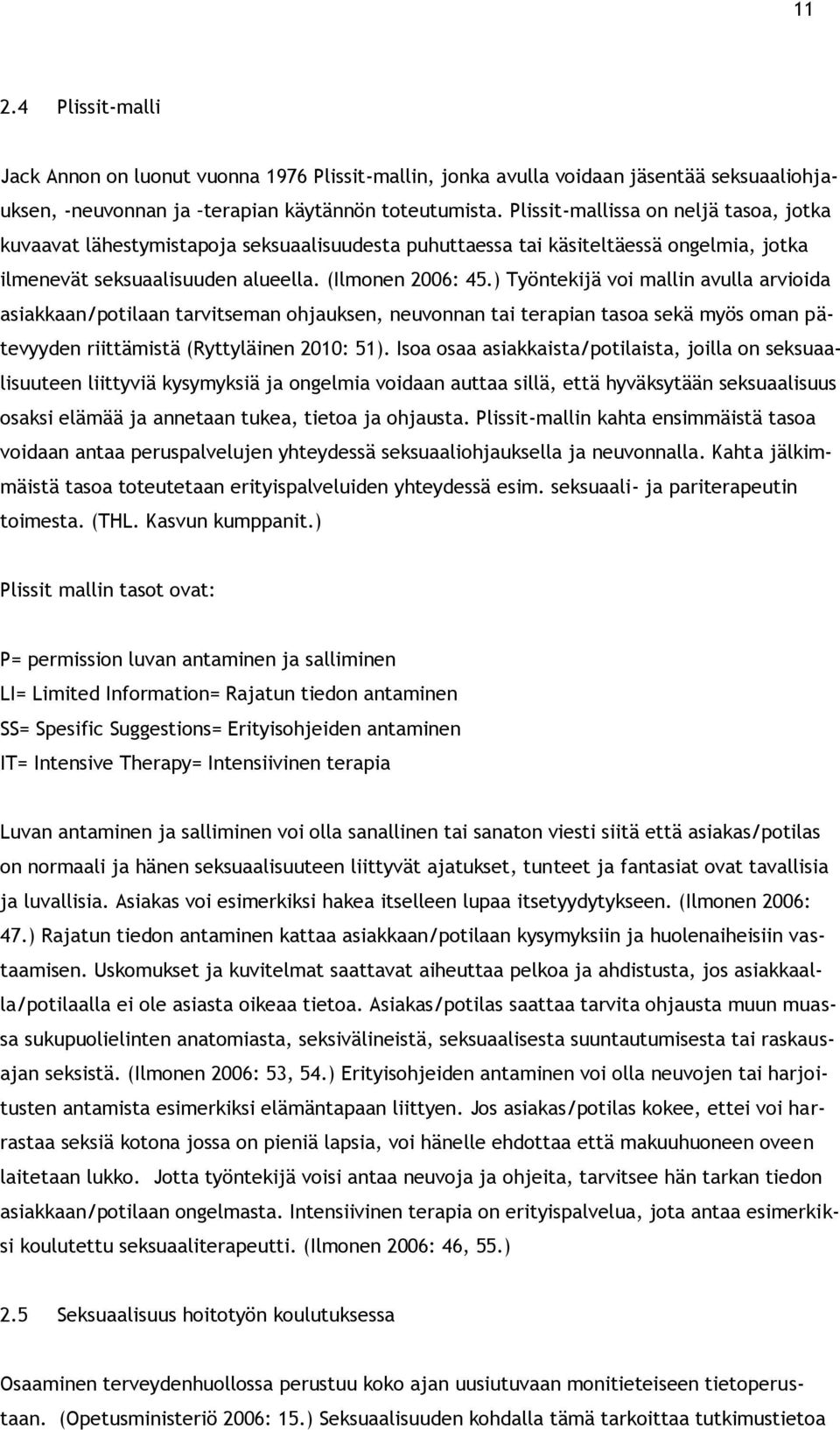 ) Työntekijä voi mallin avulla arvioida asiakkaan/potilaan tarvitseman ohjauksen, neuvonnan tai terapian tasoa sekä myös oman pätevyyden riittämistä (Ryttyläinen 2010: 51).