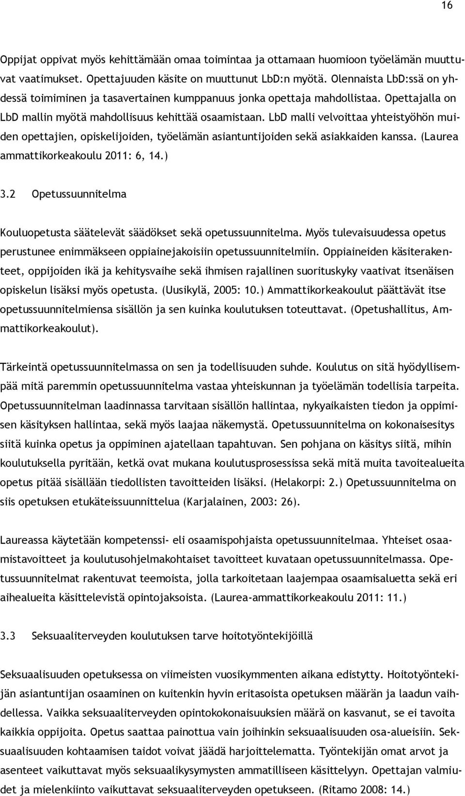 LbD malli velvoittaa yhteistyöhön muiden opettajien, opiskelijoiden, työelämän asiantuntijoiden sekä asiakkaiden kanssa. (Laurea ammattikorkeakoulu 2011: 6, 14.) 3.