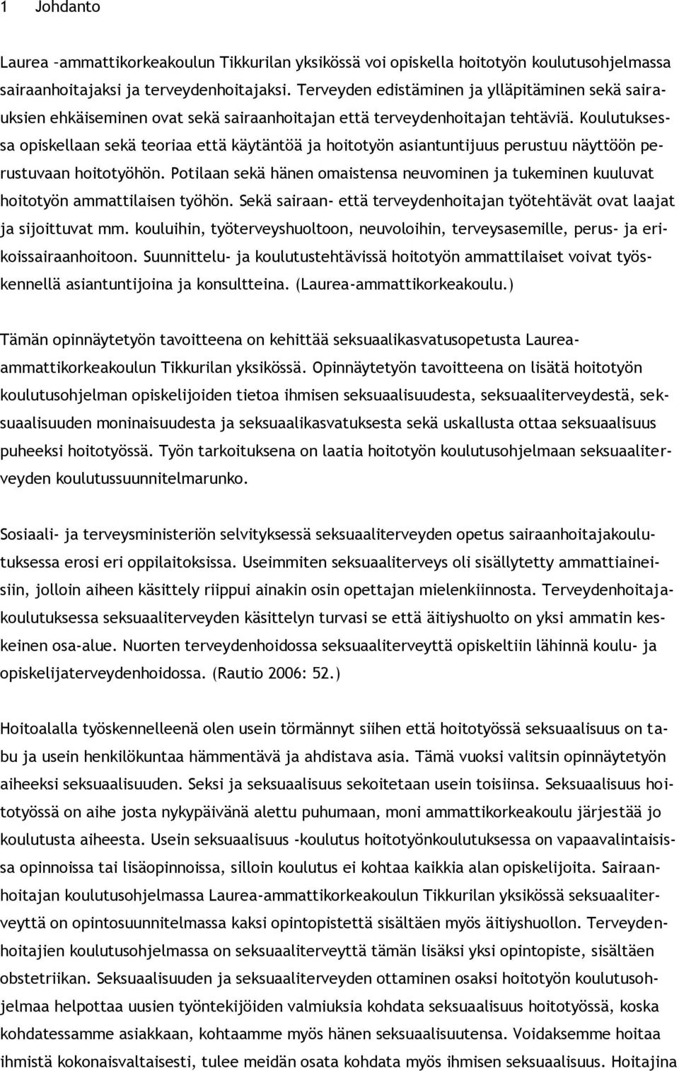 Koulutuksessa opiskellaan sekä teoriaa että käytäntöä ja hoitotyön asiantuntijuus perustuu näyttöön perustuvaan hoitotyöhön.