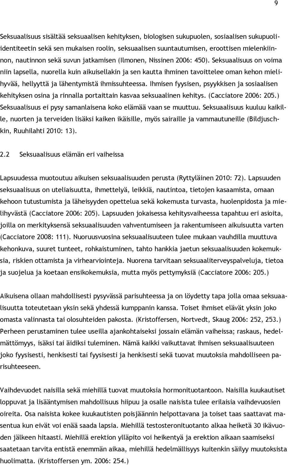 Seksuaalisuus on voima niin lapsella, nuorella kuin aikuisellakin ja sen kautta ihminen tavoittelee oman kehon mielihyvää, hellyyttä ja lähentymistä ihmissuhteessa.