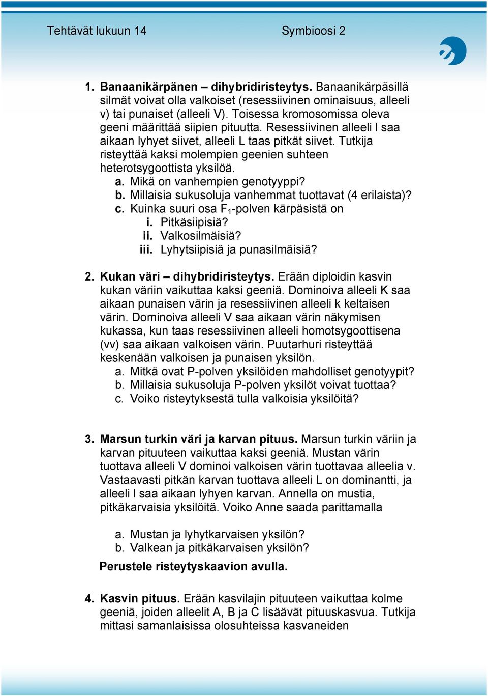 Tutkija risteyttää kaksi molempien geenien suhteen heterotsygoottista yksilöä. a. Mikä on vanhempien genotyyppi? b. Millaisia sukusoluja vanhemmat tuottavat (4 erilaista)? c.