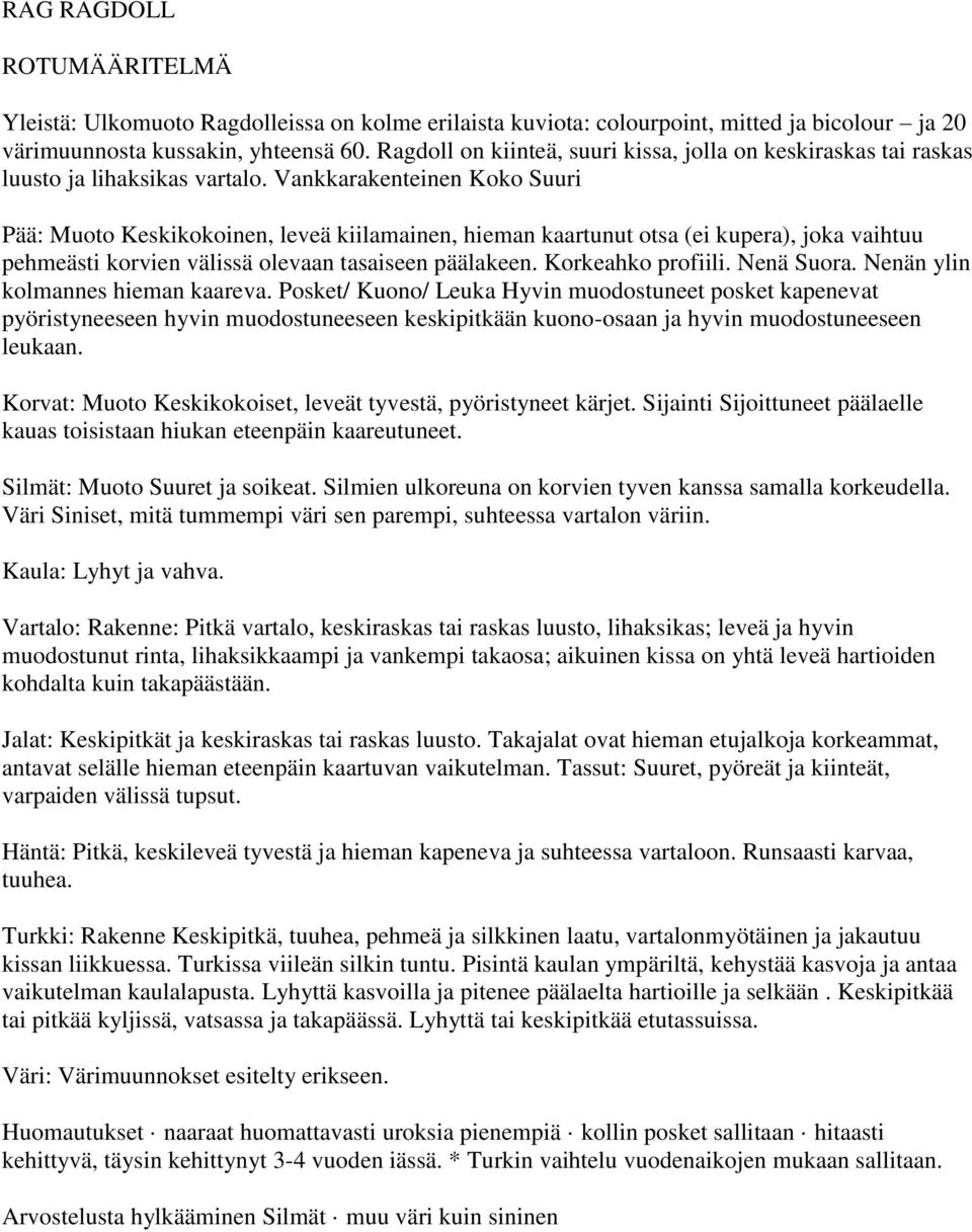 Vankkarakenteinen Koko Suuri Pää: Muoto Keskikokoinen, leveä kiilamainen, hieman kaartunut otsa (ei kupera), joka vaihtuu pehmeästi korvien välissä olevaan tasaiseen päälakeen. Korkeahko profiili.