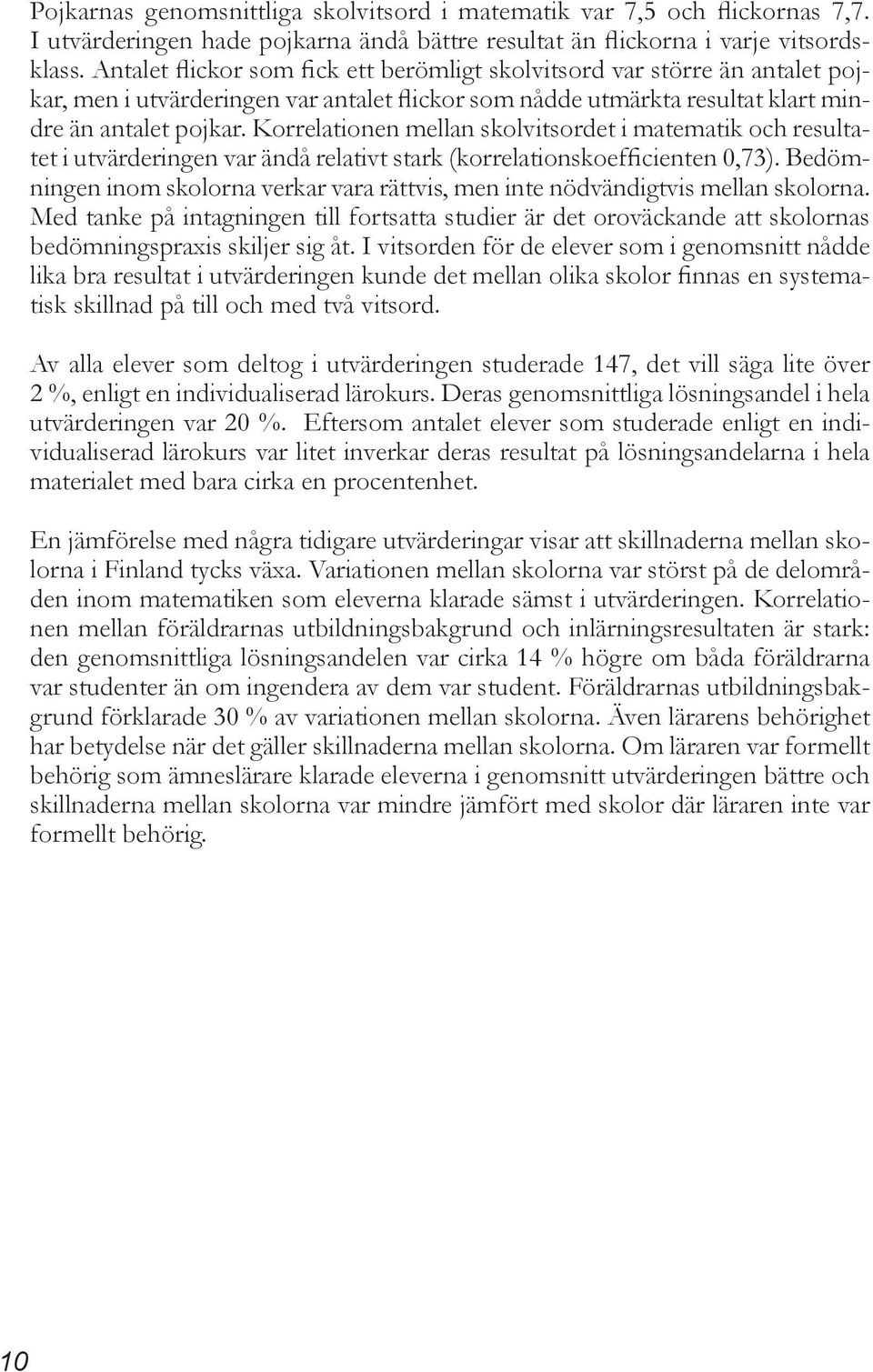 Korrelationen mellan skolvitsordet i matematik och resultatet i utvärderingen var ändå relativt stark (korrelationskoefficienten 0,73).