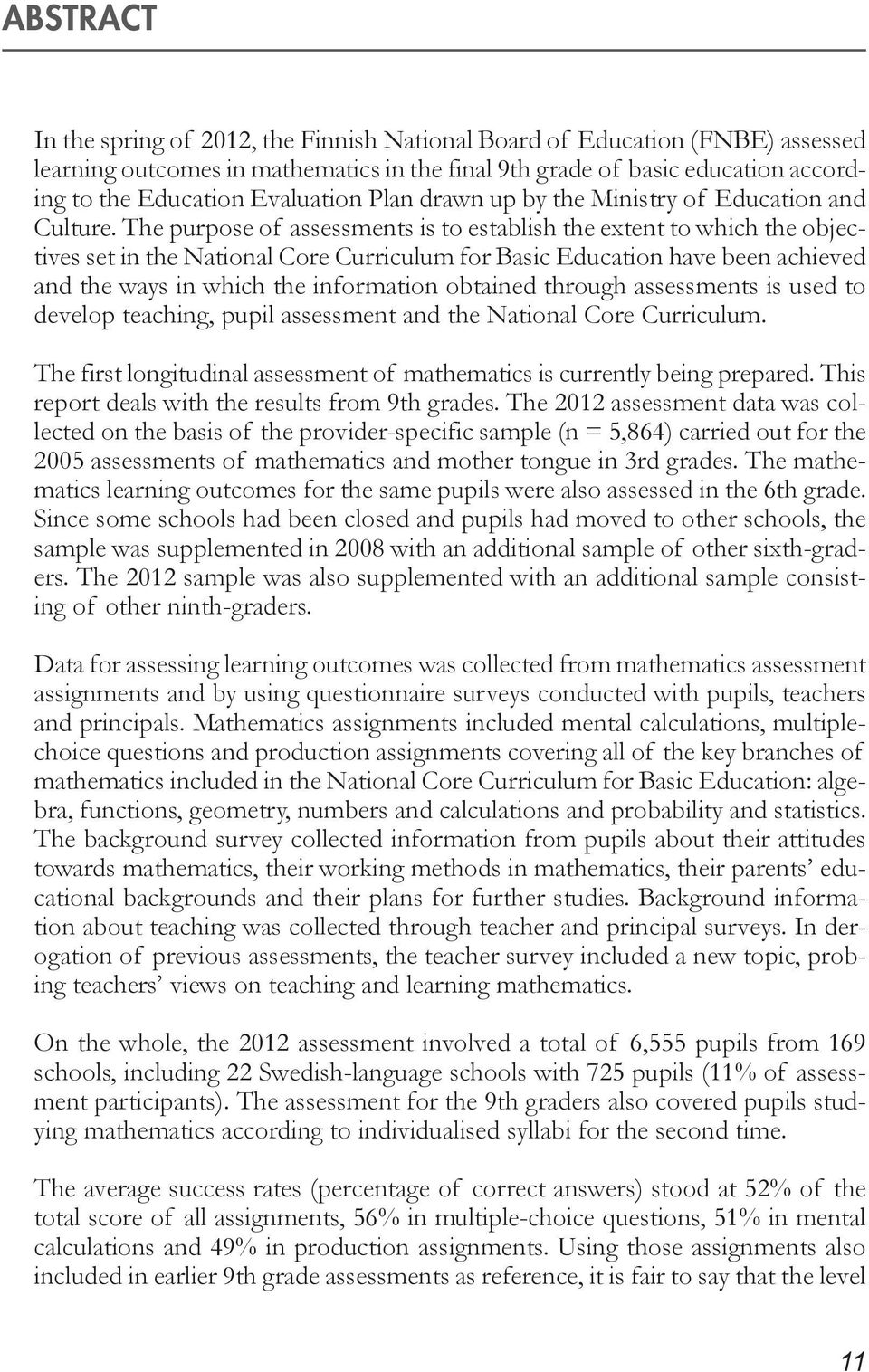 The purpose of assessments is to establish the extent to which the objectives set in the National Core Curriculum for Basic Education have been achieved and the ways in which the information obtained