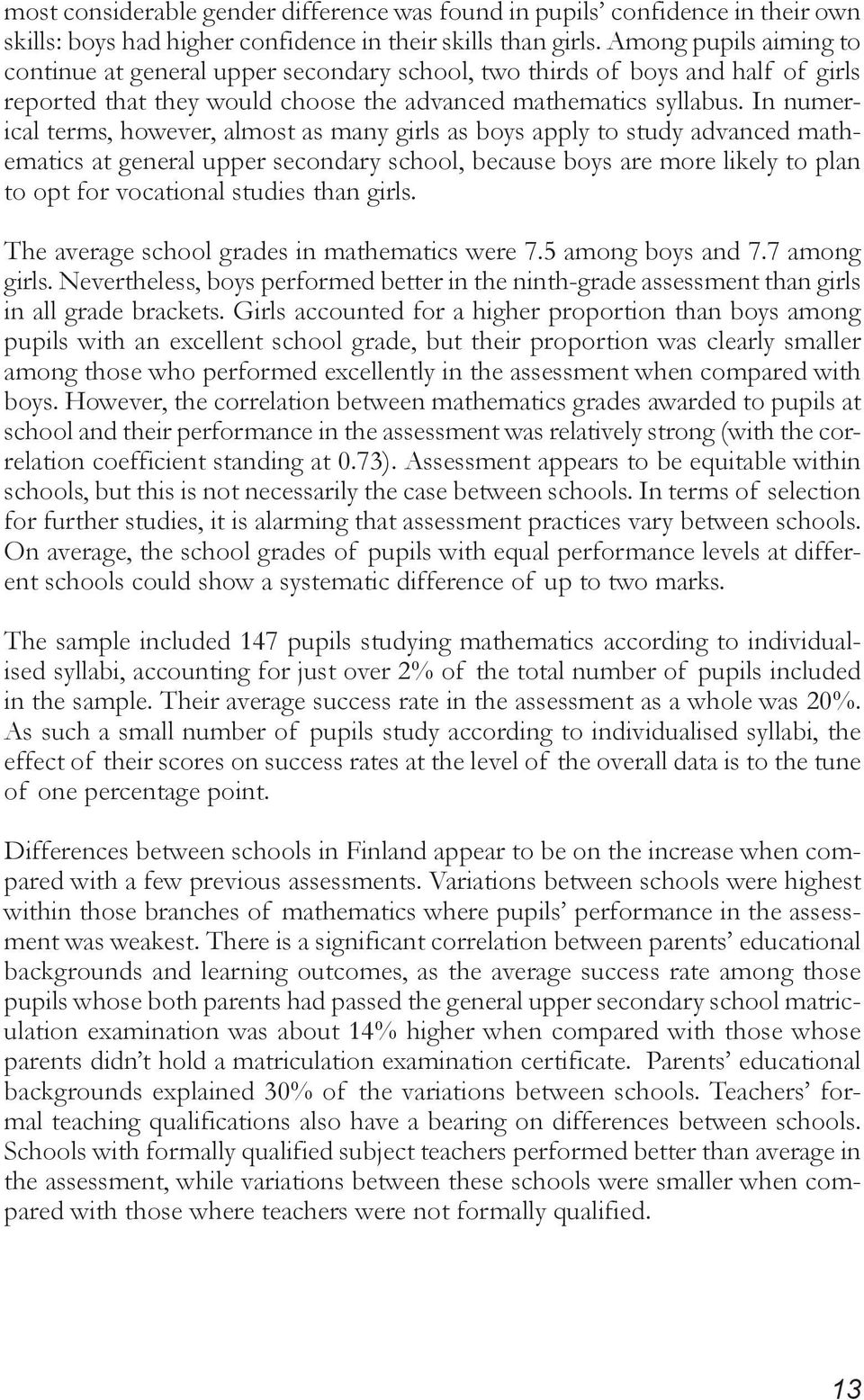 In numerical terms, however, almost as many girls as boys apply to study advanced mathematics at general upper secondary school, because boys are more likely to plan to opt for vocational studies