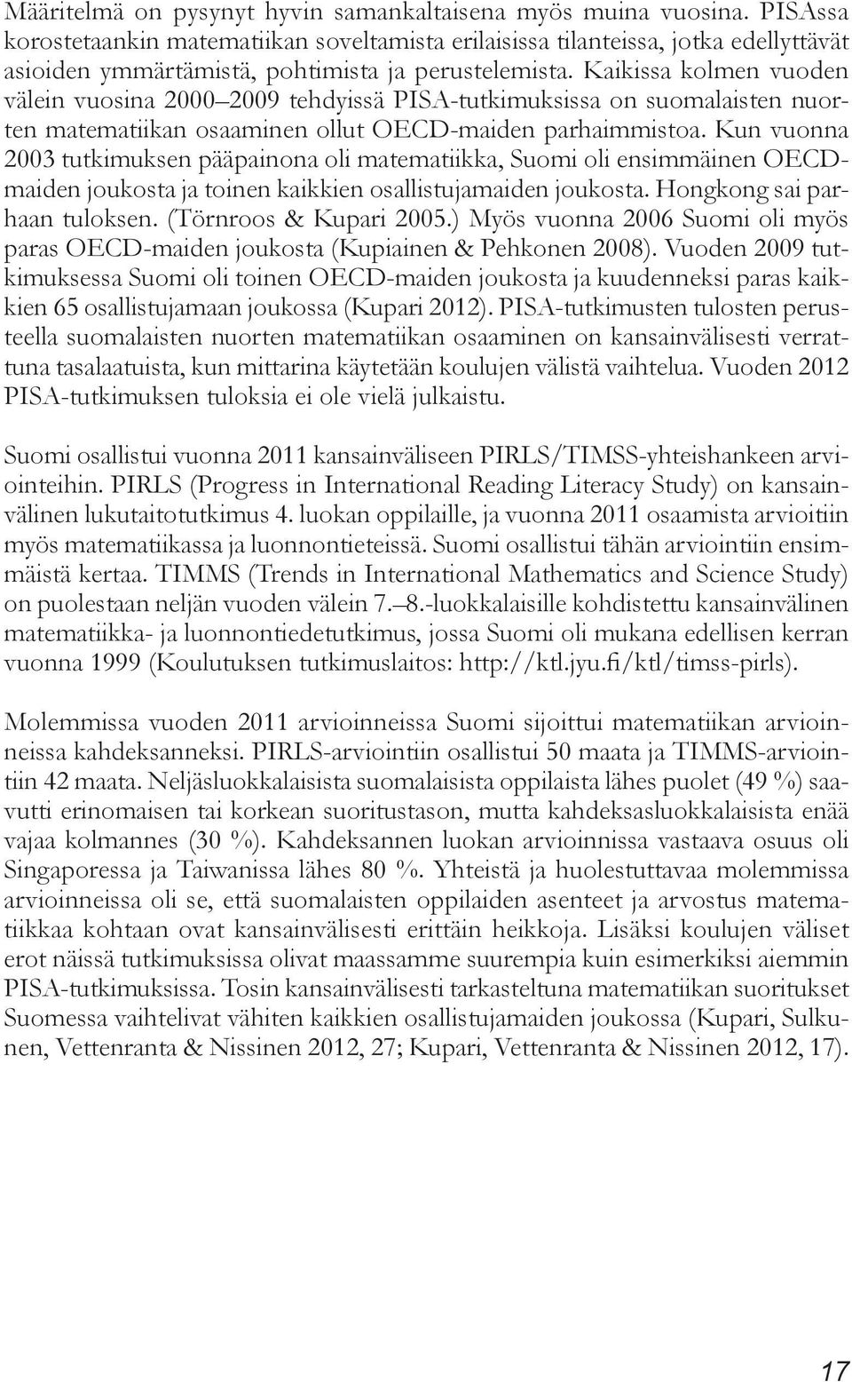 Kaikissa kolmen vuoden välein vuosina 2000 2009 tehdyissä PISA-tutkimuksissa on suomalaisten nuorten matematiikan osaaminen ollut OECD-maiden parhaimmistoa.