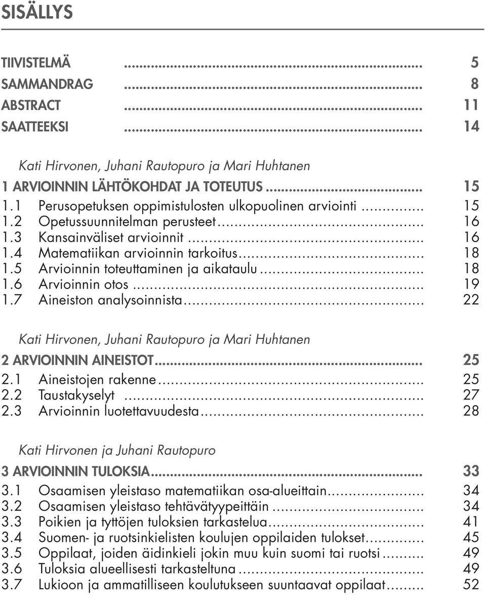 5 Arvioinnin toteuttaminen ja aikataulu... 18 1.6 Arvioinnin otos... 19 1.7 Aineiston analysoinnista... 22 Kati Hirvonen, Juhani Rautopuro ja Mari Huhtanen 2 ARVIOINNIN AINEISTOT... 25 2.