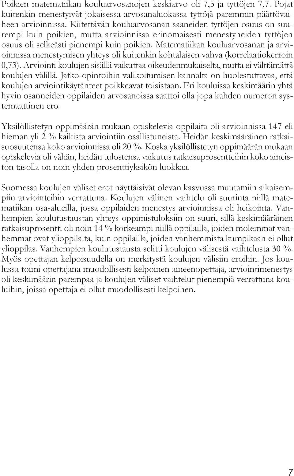 Matematiikan kouluarvosanan ja arvioinnissa menestymisen yhteys oli kuitenkin kohtalaisen vahva (korrelaatiokerroin 0,73).