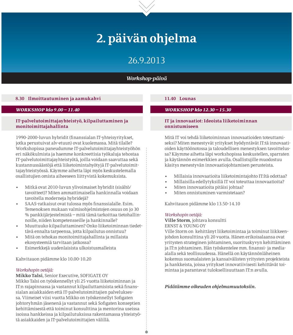 Workshopissa paneudumme IT-palvelutoimittajayhteistyöhön eri näkökulmista ja haemme konkreettisia työkaluja tehostaa IT-palvelutoimittajayhteistyötä, joilla voidaan saavuttaa sekä kustannussäästöjä