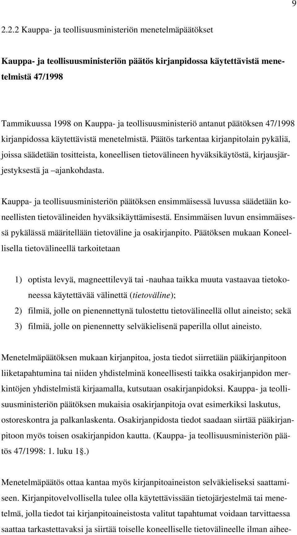 Päätös tarkentaa kirjanpitolain pykäliä, joissa säädetään tositteista, koneellisen tietovälineen hyväksikäytöstä, kirjausjärjestyksestä ja ajankohdasta.