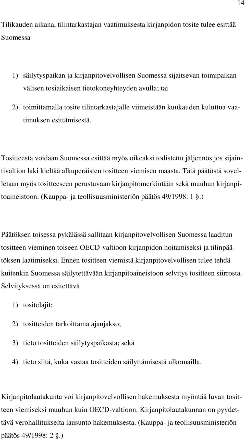 Tositteesta voidaan Suomessa esittää myös oikeaksi todistettu jäljennös jos sijaintivaltion laki kieltää alkuperäisten tositteen viemisen maasta.