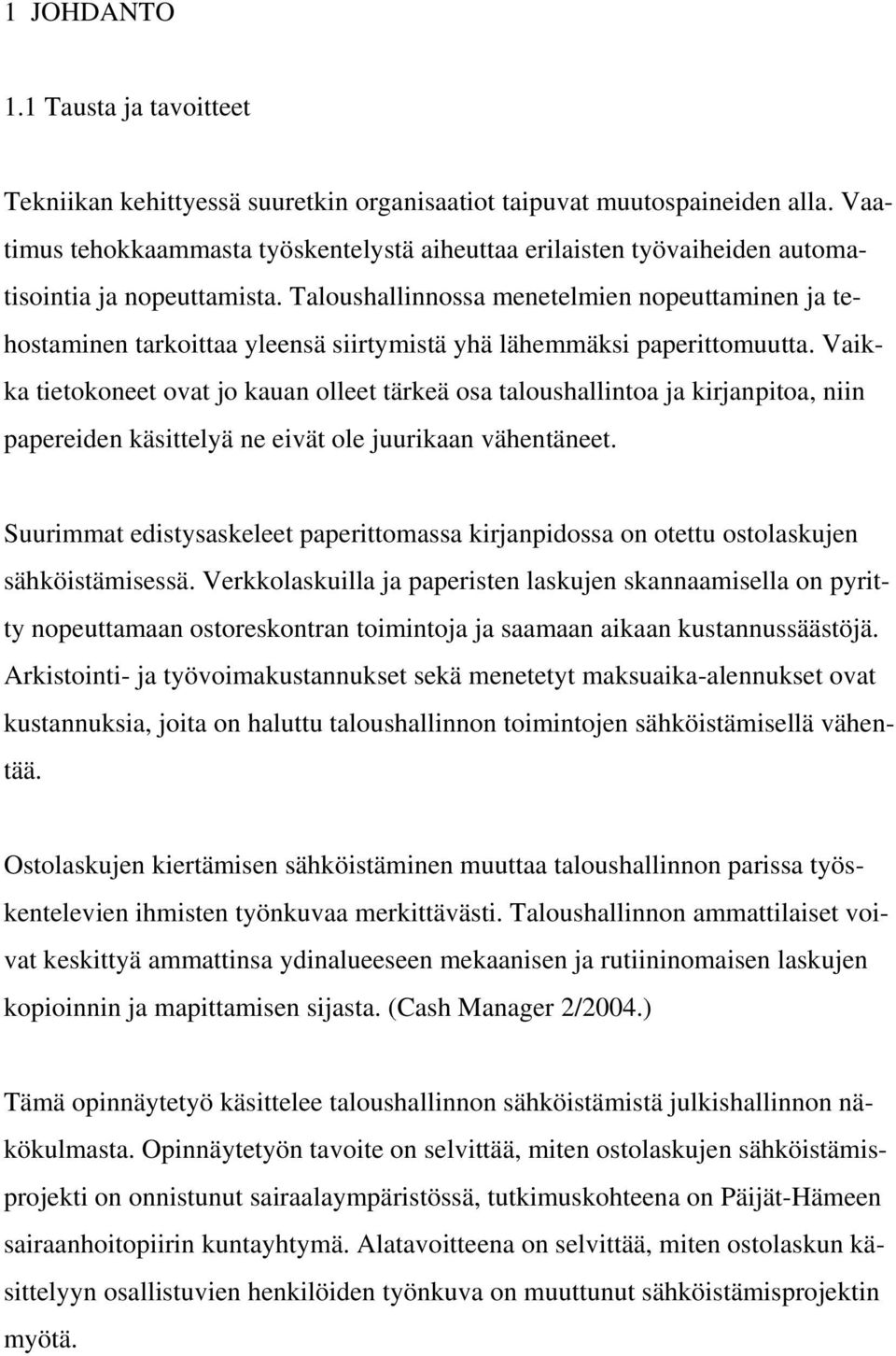 Taloushallinnossa menetelmien nopeuttaminen ja tehostaminen tarkoittaa yleensä siirtymistä yhä lähemmäksi paperittomuutta.