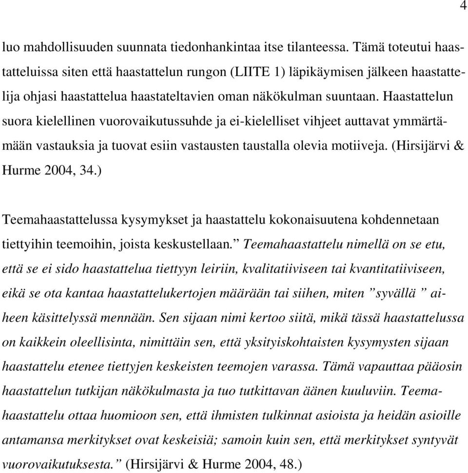 Haastattelun suora kielellinen vuorovaikutussuhde ja ei-kielelliset vihjeet auttavat ymmärtämään vastauksia ja tuovat esiin vastausten taustalla olevia motiiveja. (Hirsijärvi & Hurme 2004, 34.