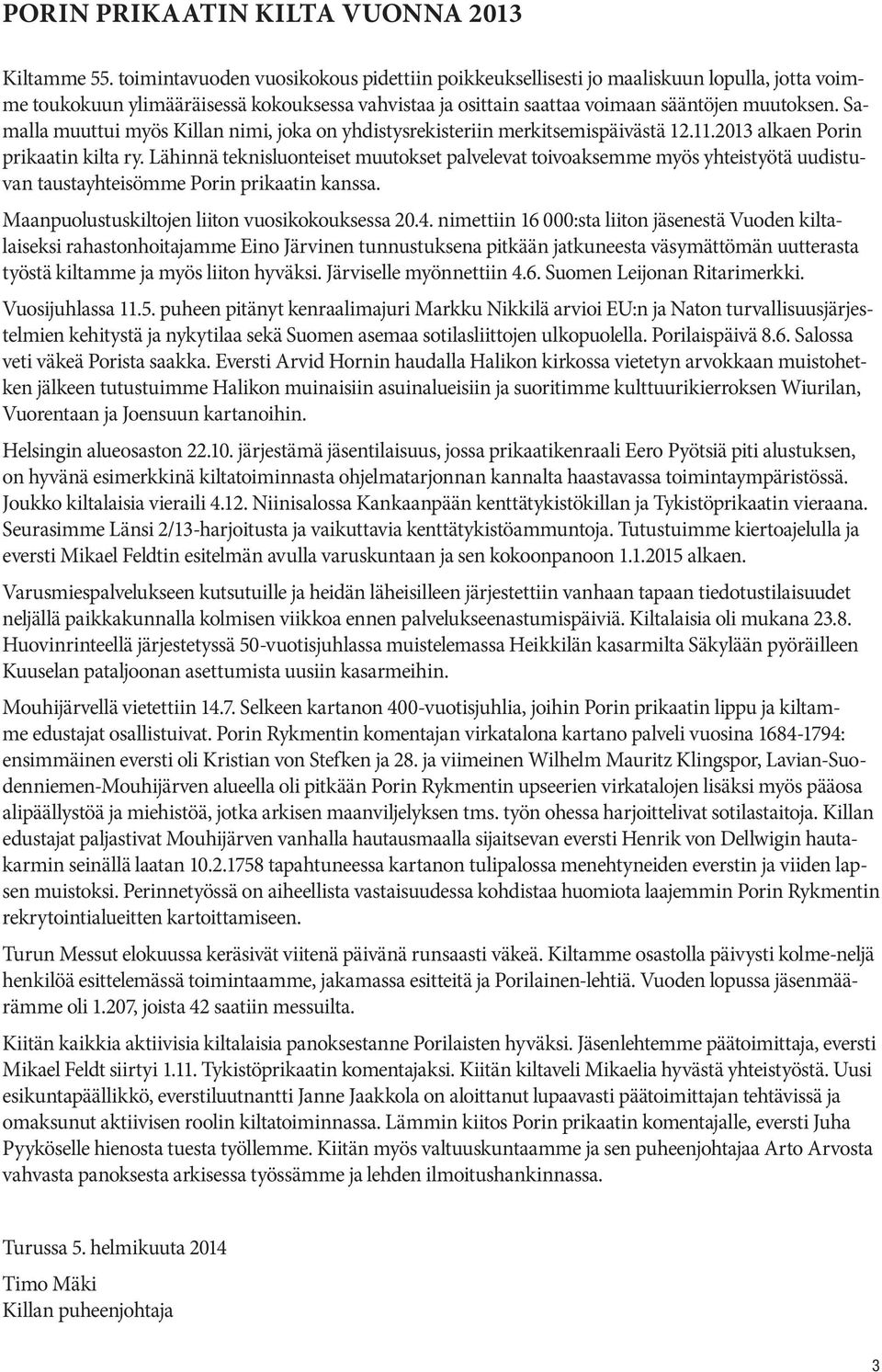 Samalla muuttui myös Killan nimi, joka on yhdistysrekisteriin merkitsemispäivästä 12.11.2013 alkaen Porin prikaatin kilta ry.