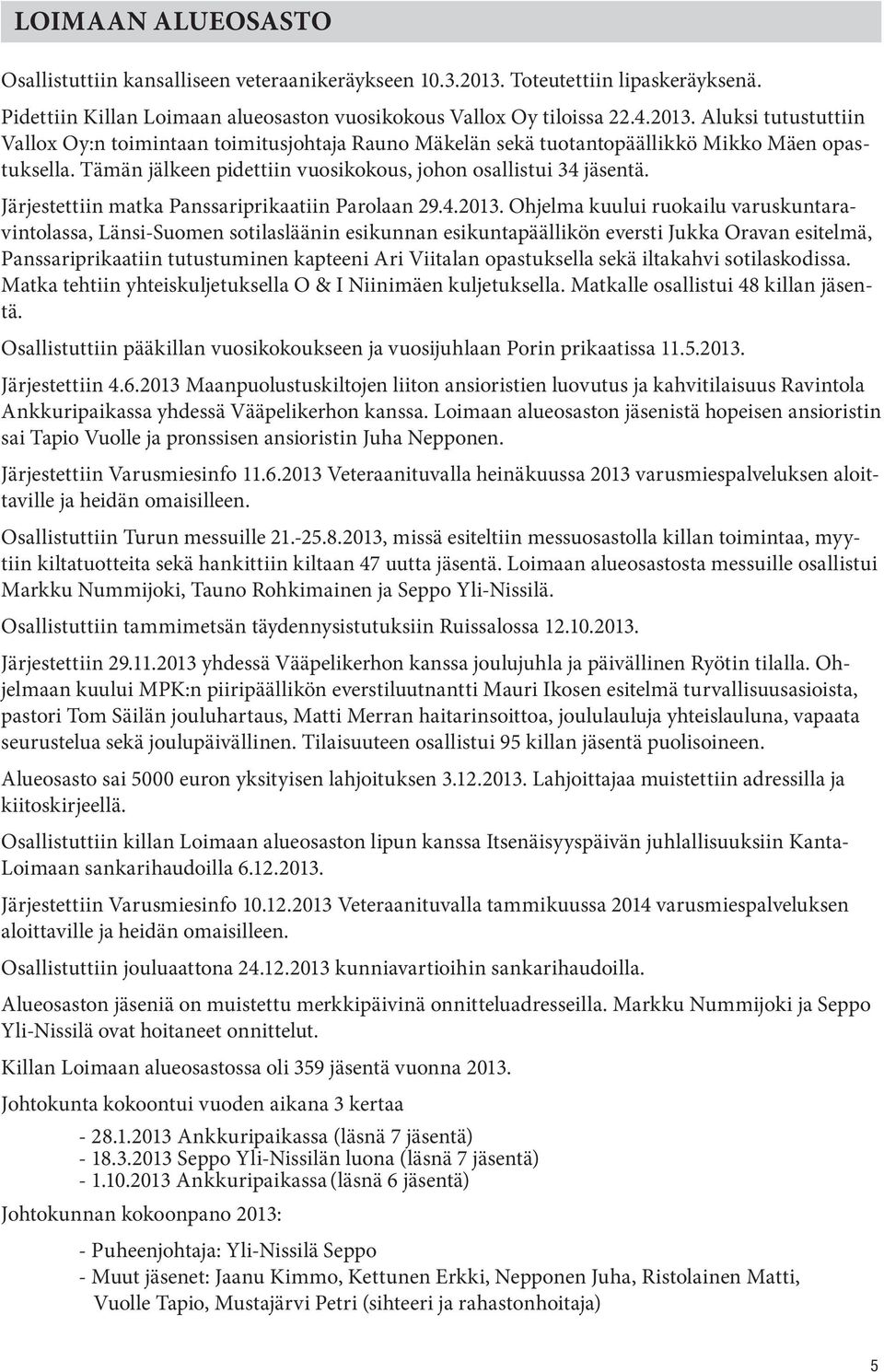 Ohjelma kuului ruokailu varuskuntaravintolassa, Länsi-Suomen sotilasläänin esikunnan esikuntapäällikön eversti Jukka Oravan esitelmä, Panssariprikaatiin tutustuminen kapteeni Ari Viitalan