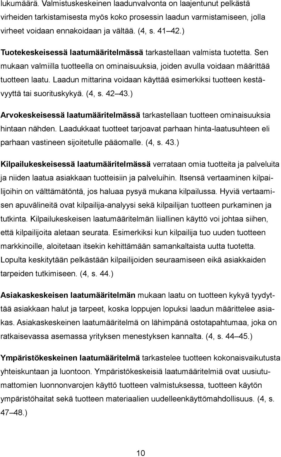 Laadun mittarina voidaan käyttää esimerkiksi tuotteen kestävyyttä tai suorituskykyä. (4, s. 42 43.) Arvokeskeisessä laatumääritelmässä tarkastellaan tuotteen ominaisuuksia hintaan nähden.