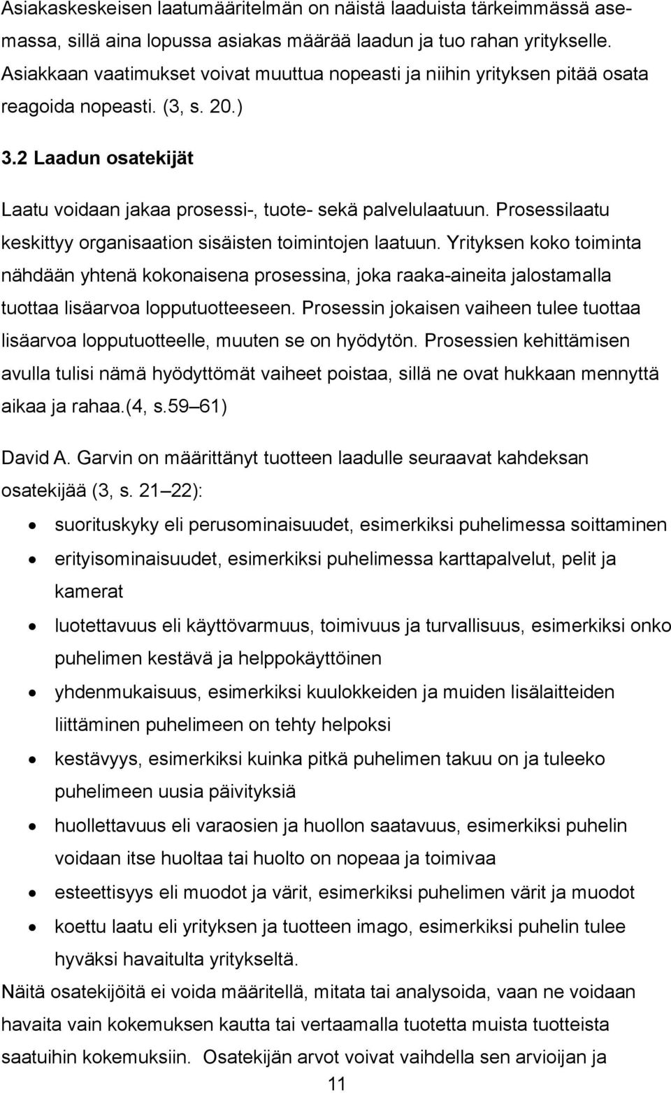 Prosessilaatu keskittyy organisaation sisäisten toimintojen laatuun. Yrityksen koko toiminta nähdään yhtenä kokonaisena prosessina, joka raaka-aineita jalostamalla tuottaa lisäarvoa lopputuotteeseen.