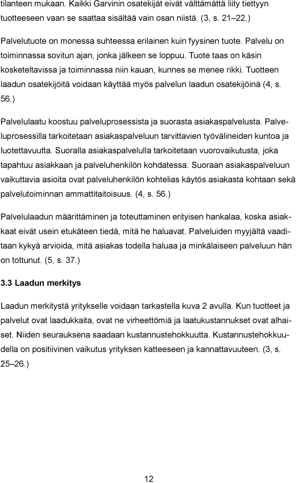 Tuote taas on käsin kosketeltavissa ja toiminnassa niin kauan, kunnes se menee rikki. Tuotteen laadun osatekijöitä voidaan käyttää myös palvelun laadun osatekijöinä (4, s. 56.