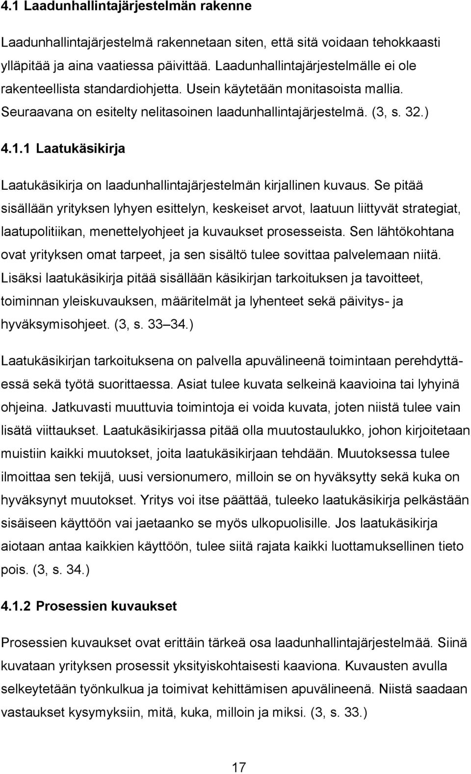 1 Laatukäsikirja Laatukäsikirja on laadunhallintajärjestelmän kirjallinen kuvaus.