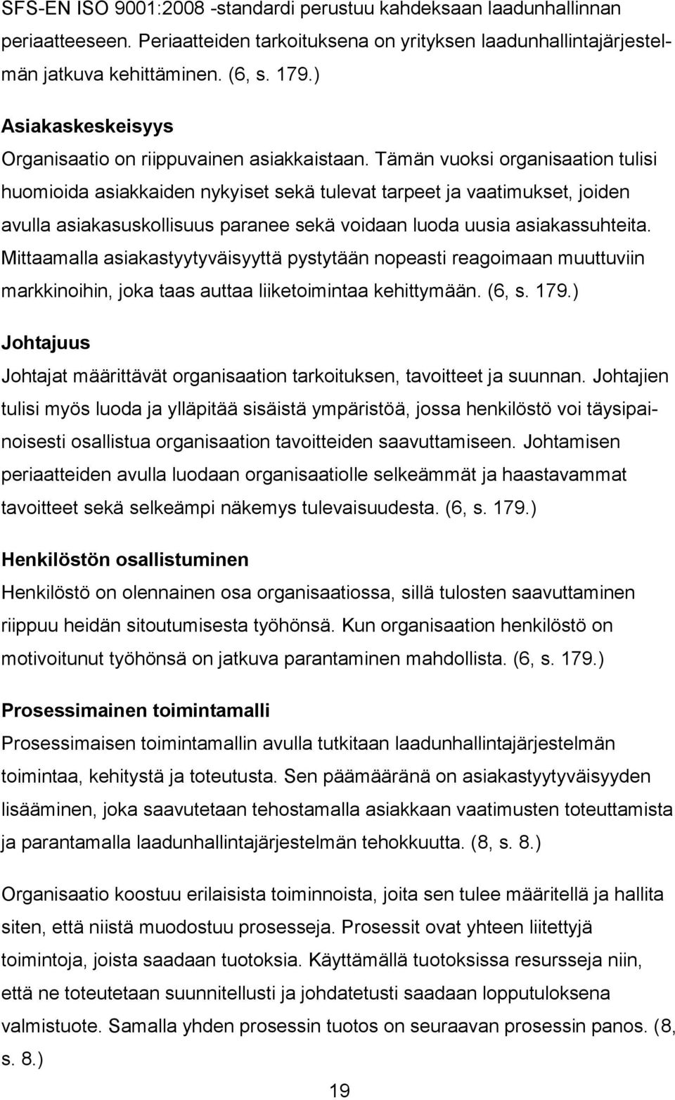 Tämän vuoksi organisaation tulisi huomioida asiakkaiden nykyiset sekä tulevat tarpeet ja vaatimukset, joiden avulla asiakasuskollisuus paranee sekä voidaan luoda uusia asiakassuhteita.