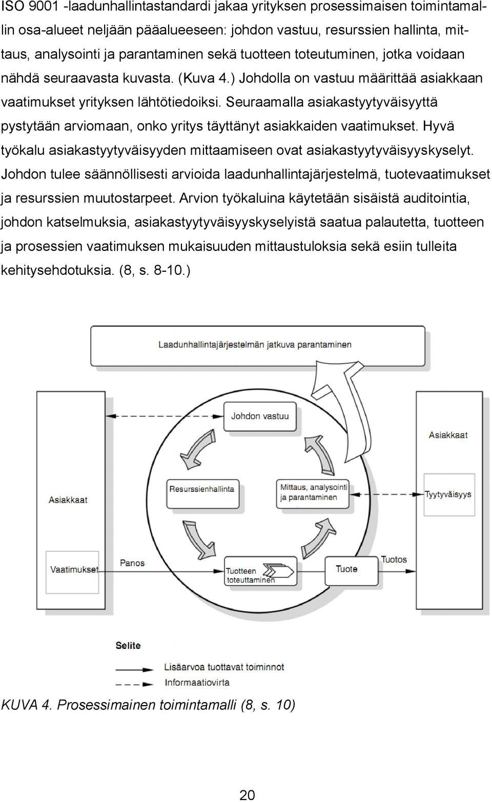 Seuraamalla asiakastyytyväisyyttä pystytään arviomaan, onko yritys täyttänyt asiakkaiden vaatimukset. Hyvä työkalu asiakastyytyväisyyden mittaamiseen ovat asiakastyytyväisyyskyselyt.