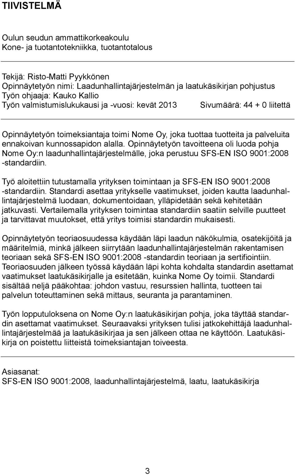 kunnossapidon alalla. Opinnäytetyön tavoitteena oli luoda pohja Nome Oy:n laadunhallintajärjestelmälle, joka perustuu SFS-EN ISO 9001:2008 -standardiin.